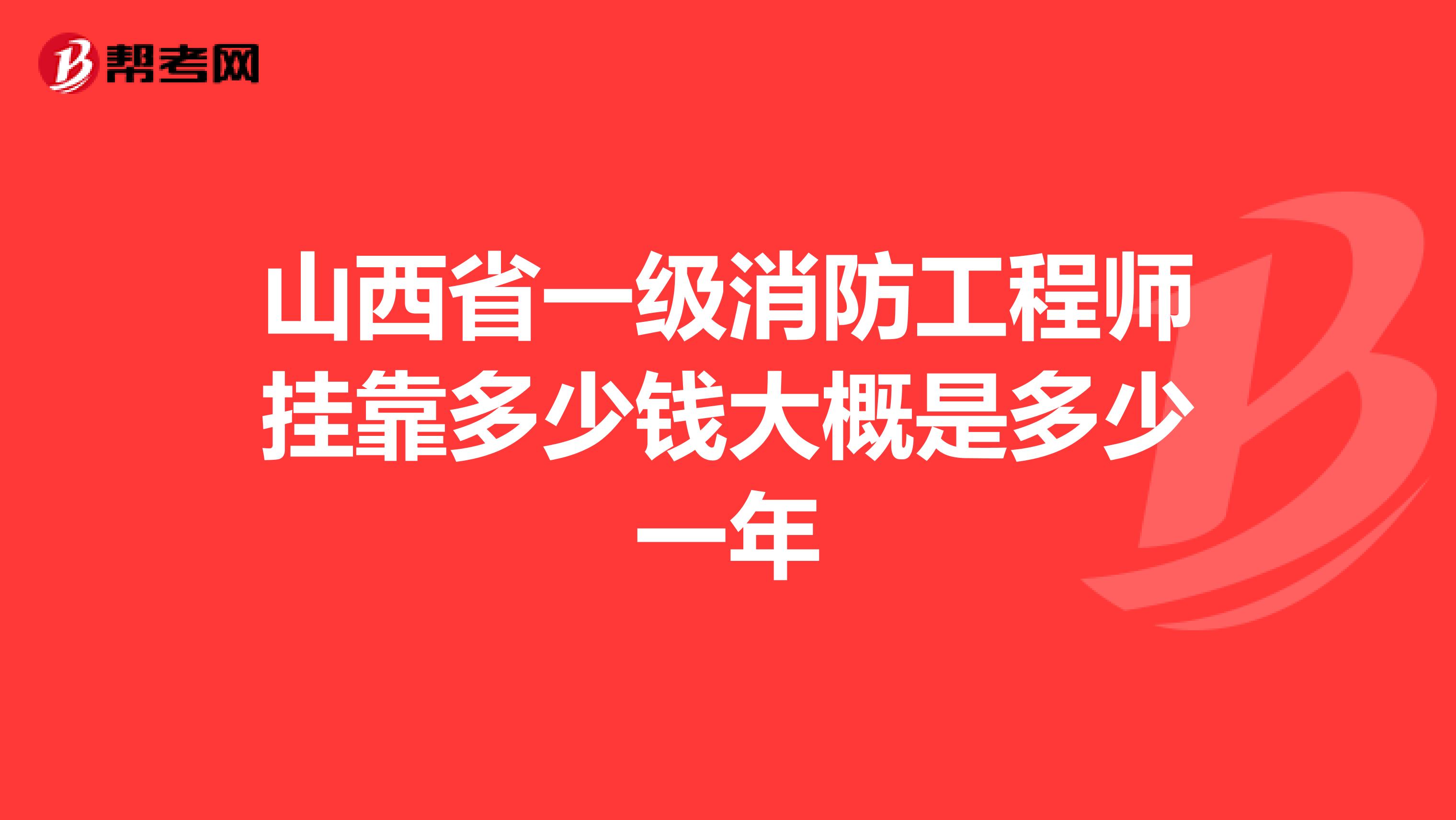 山西省一级消防工程师兼职多少钱大概是多少一年
