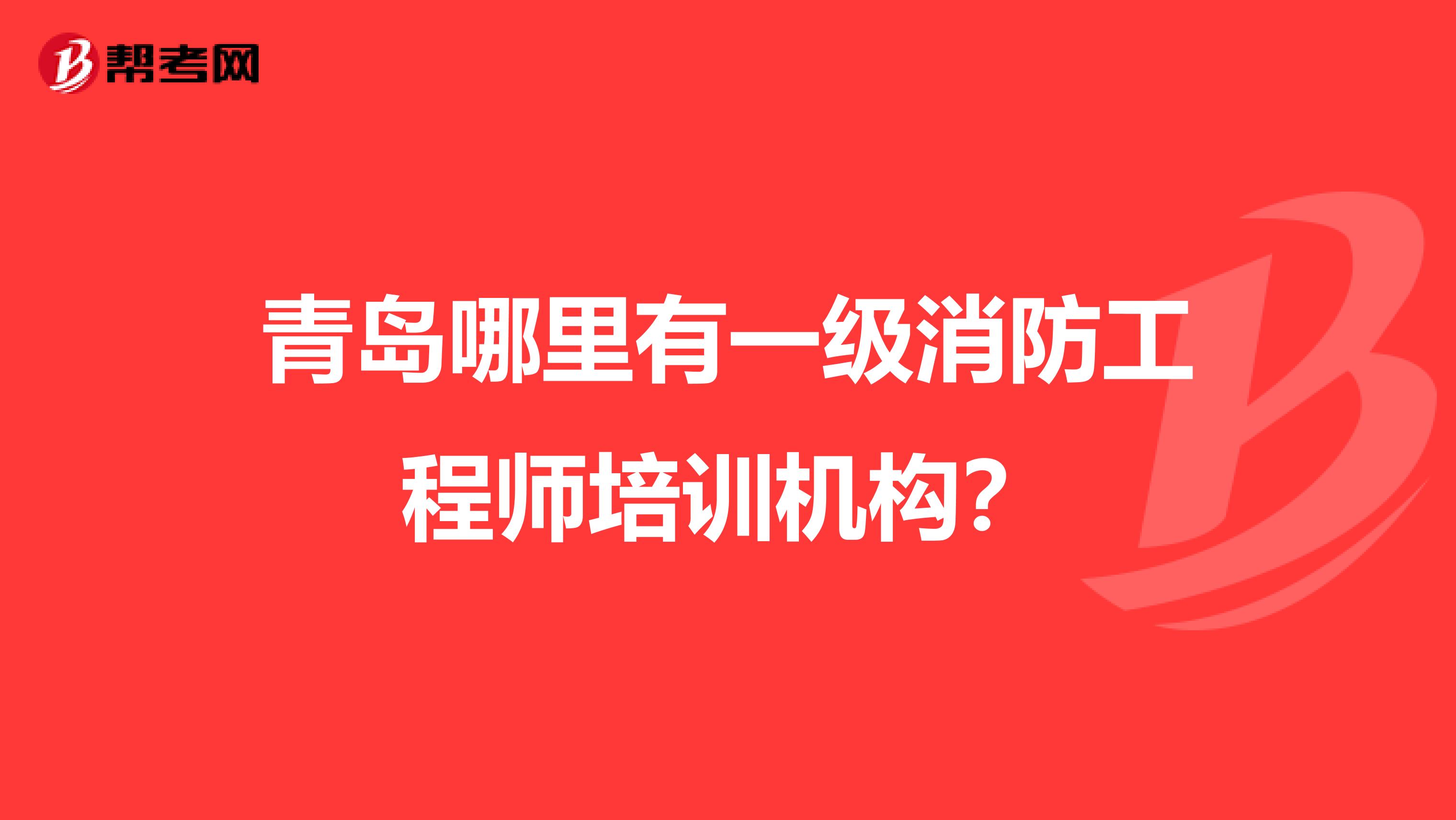 青岛哪里有一级消防工程师培训机构？