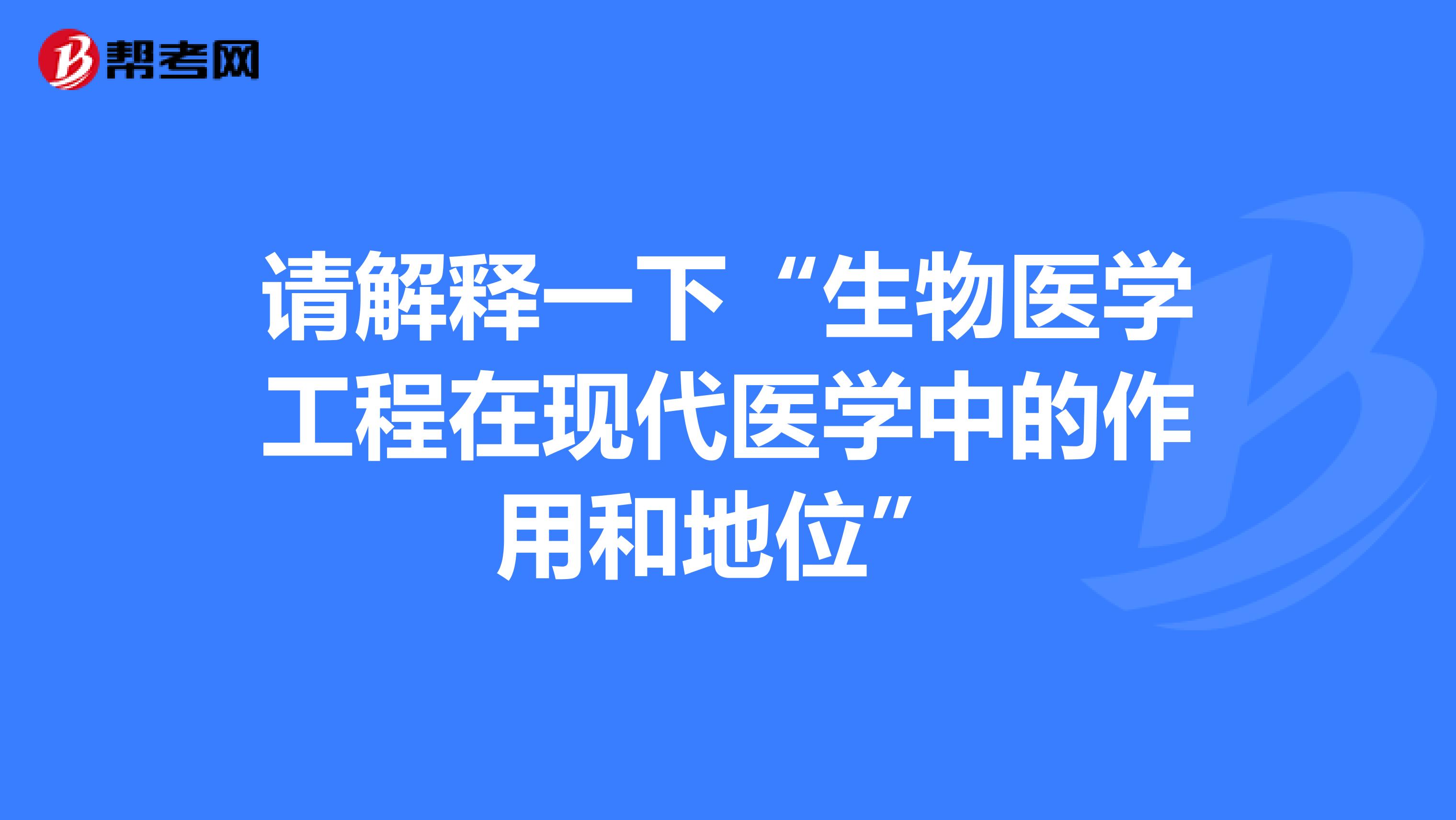 请解释一下“生物医学工程在现代医学中的作用和地位”