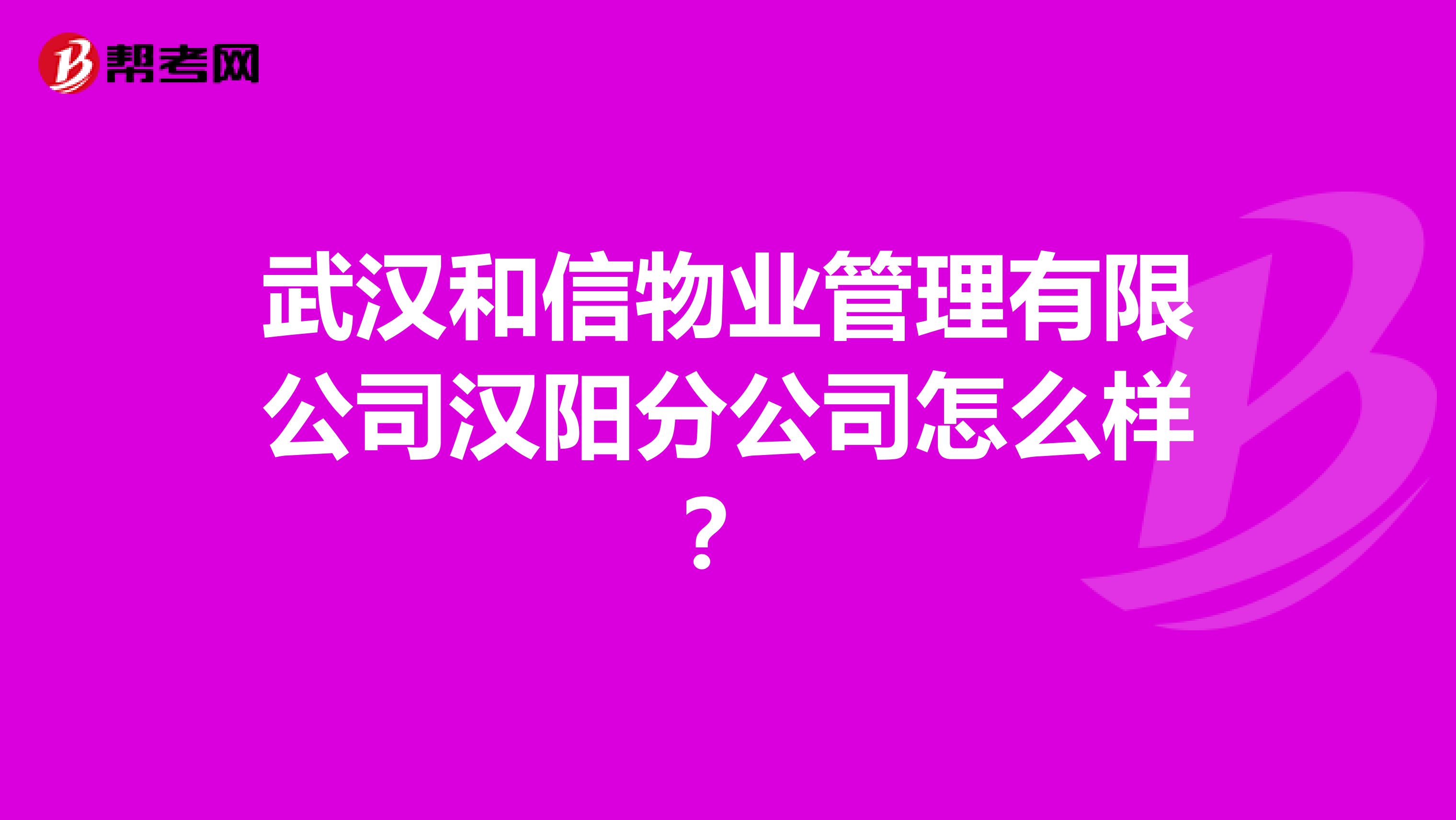 武汉和信物业管理有限公司汉阳分公司怎么样？