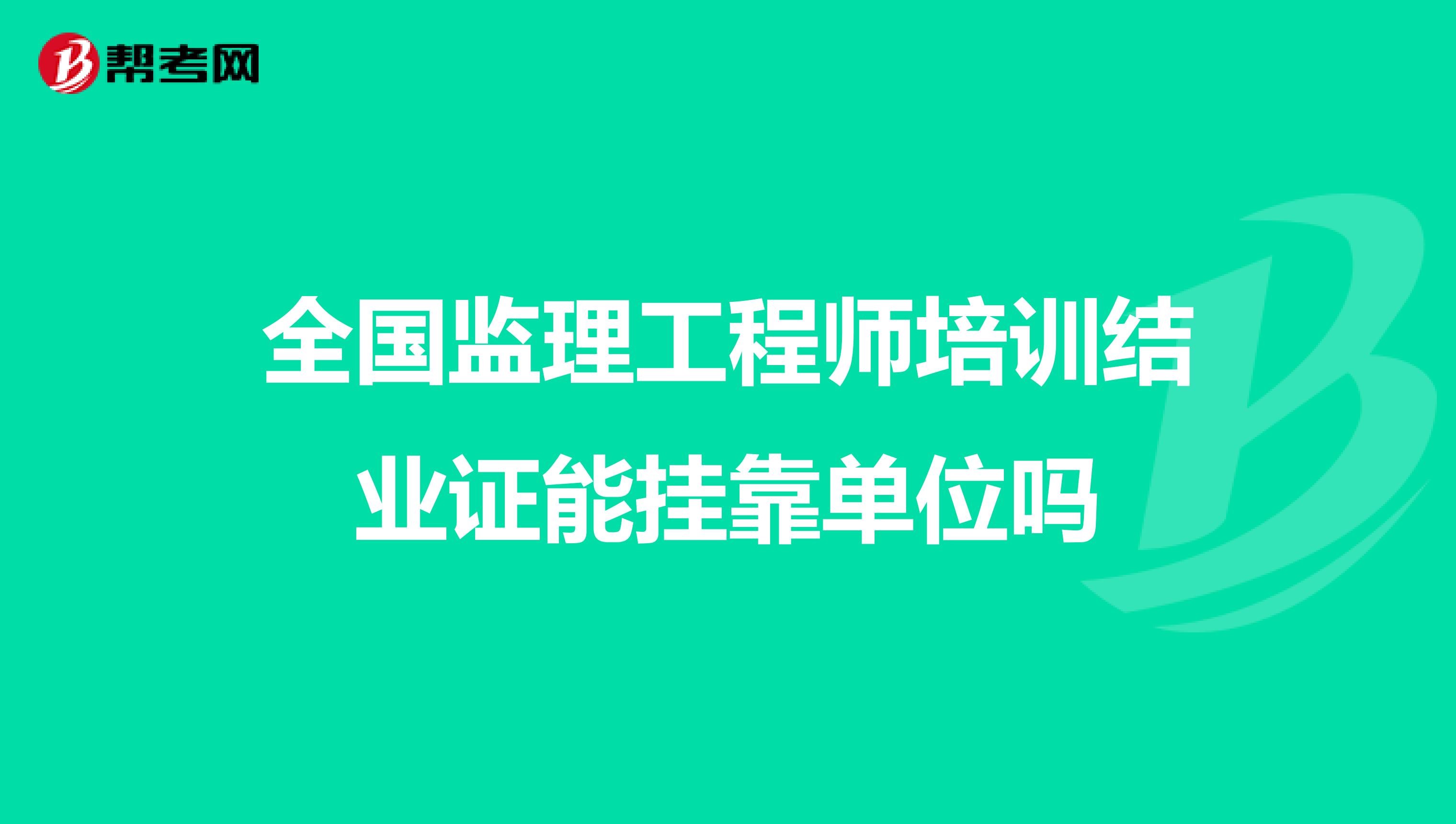 全国监理工程师培训结业证能兼职单位吗