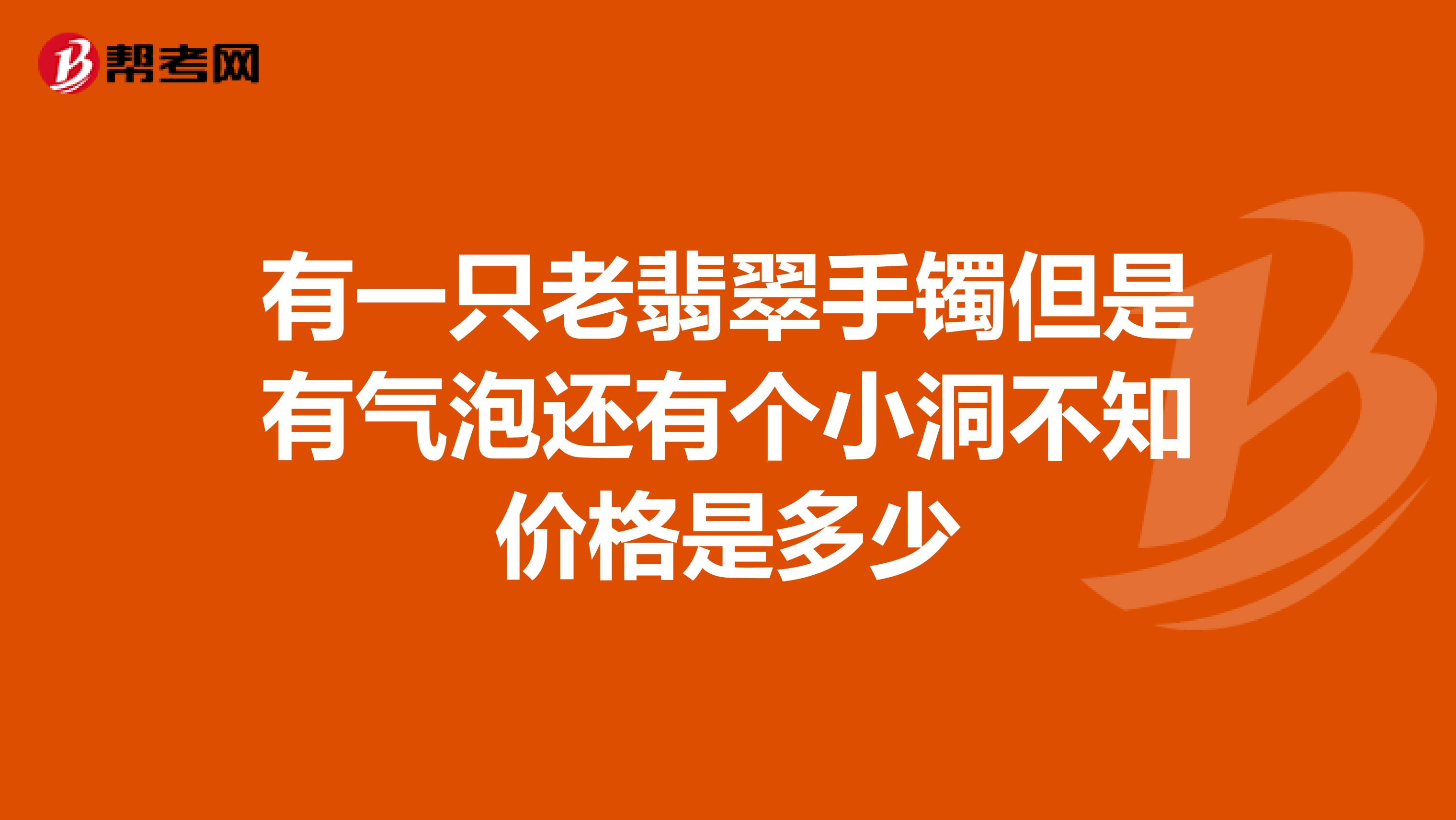 有一只老翡翠手镯但是有气泡还有个小洞不知价格是多少