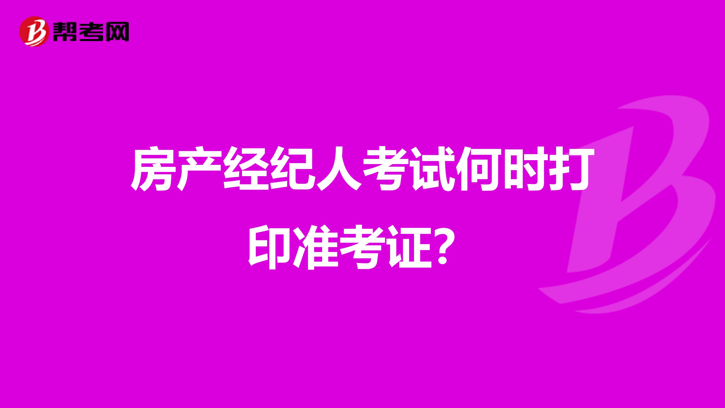 房产经纪人考试何时打印准考证?