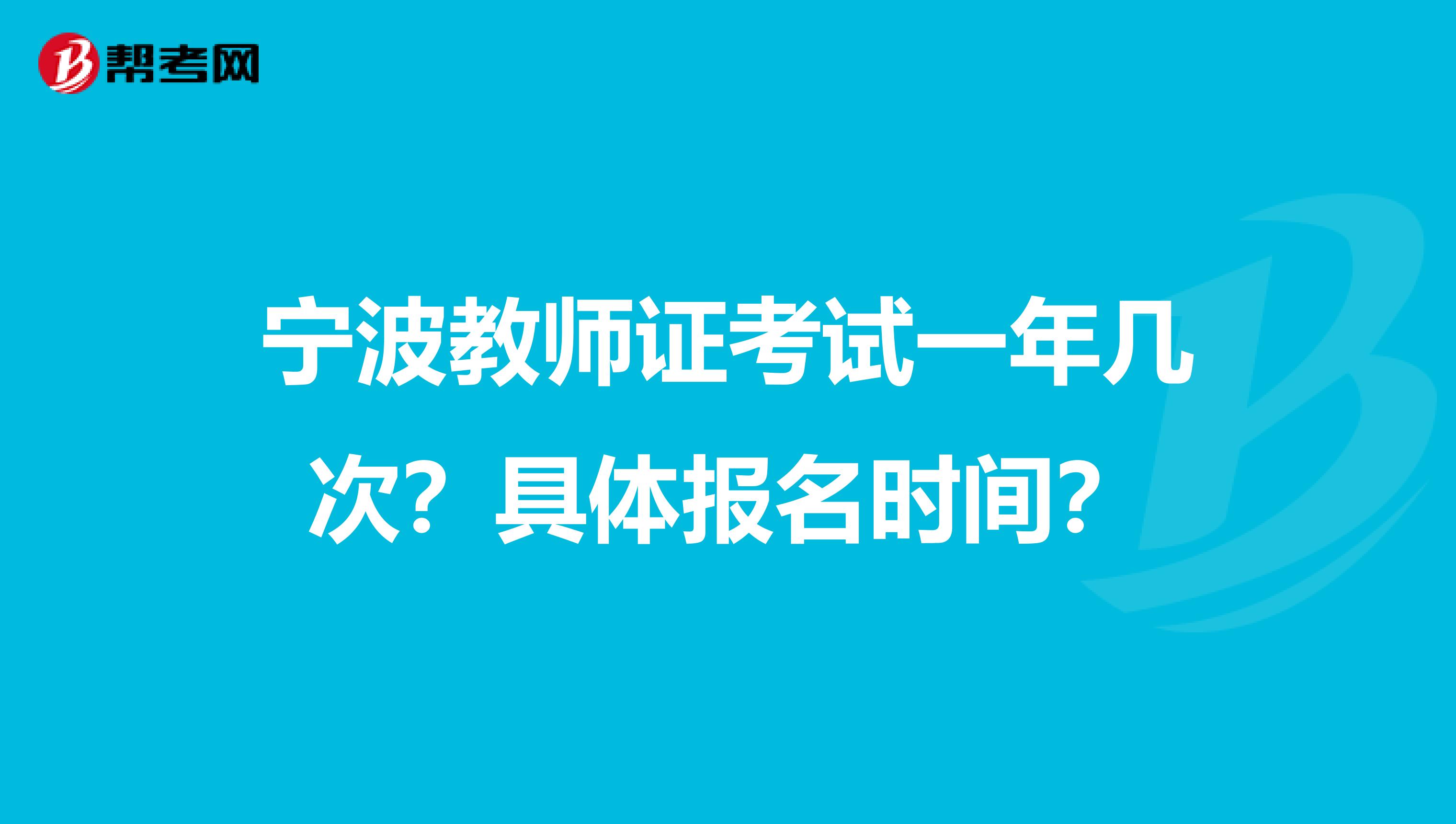 寧波教師證考試一年幾次？具體報名時間？