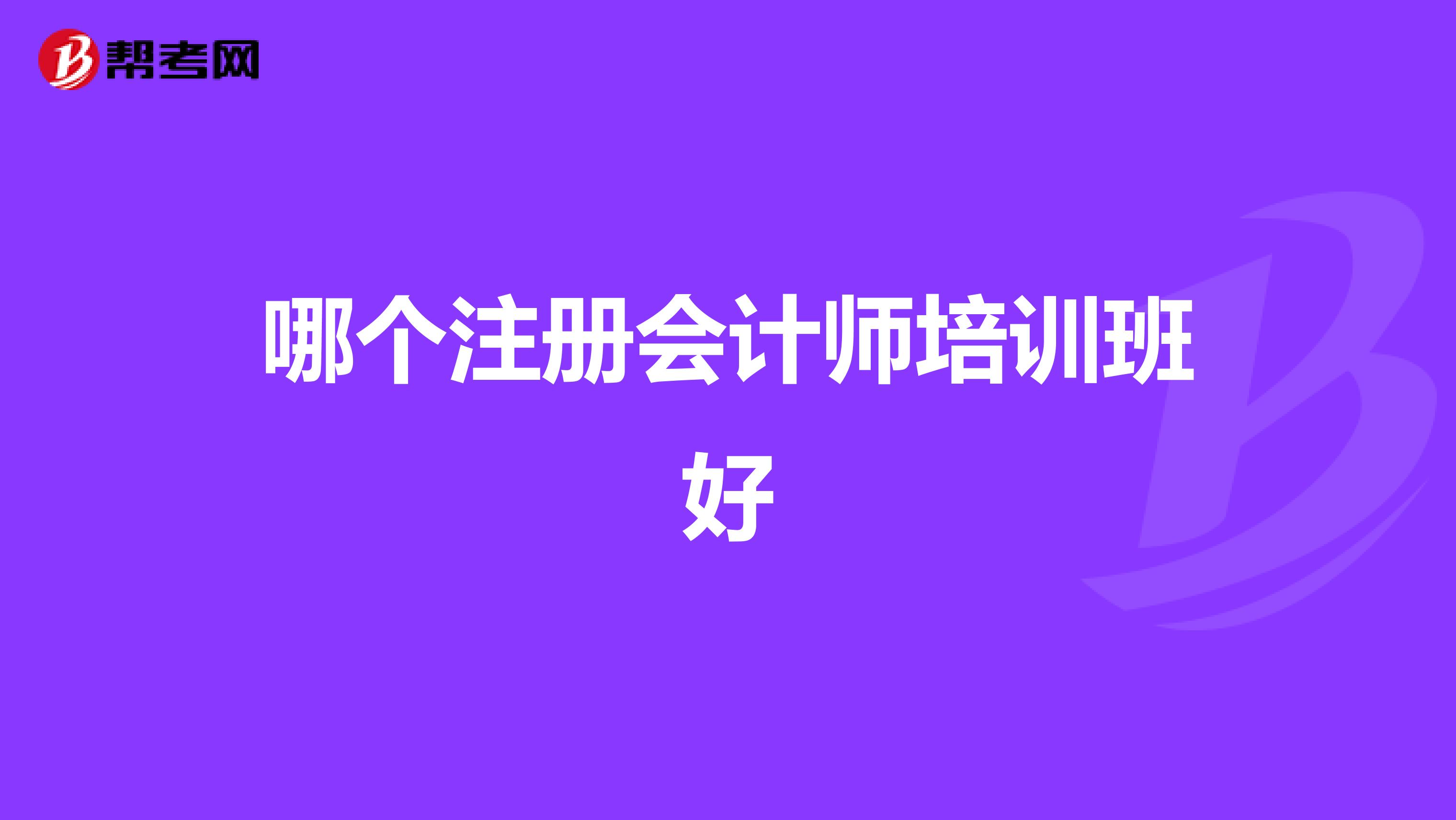 哪個(gè)注冊(cè)會(huì)計(jì)師培訓(xùn)班好