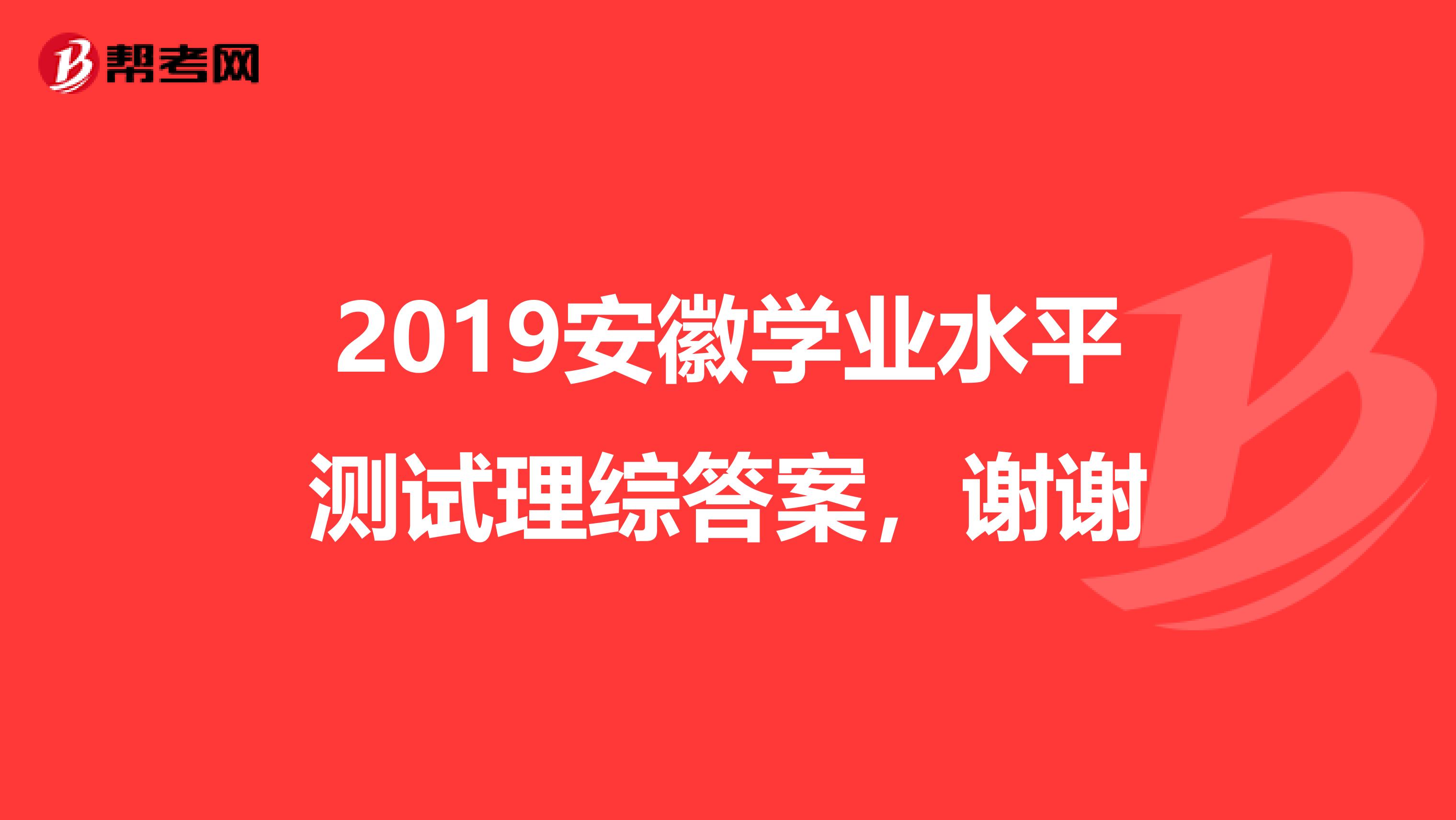 2019安徽学业水平测试理综答案,谢谢