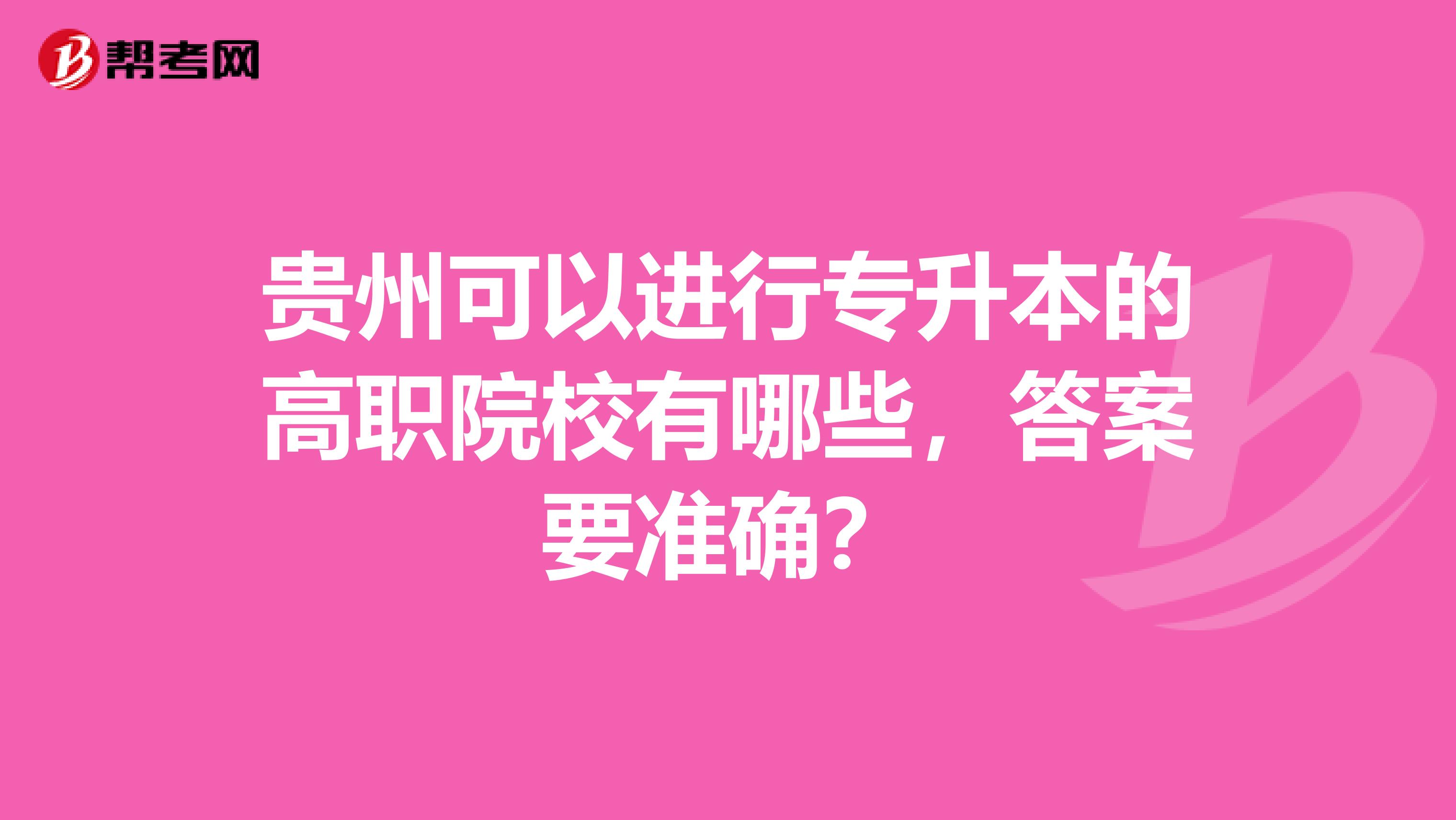 贵州可以进行专升本的高职院校有哪些，答案要准确？