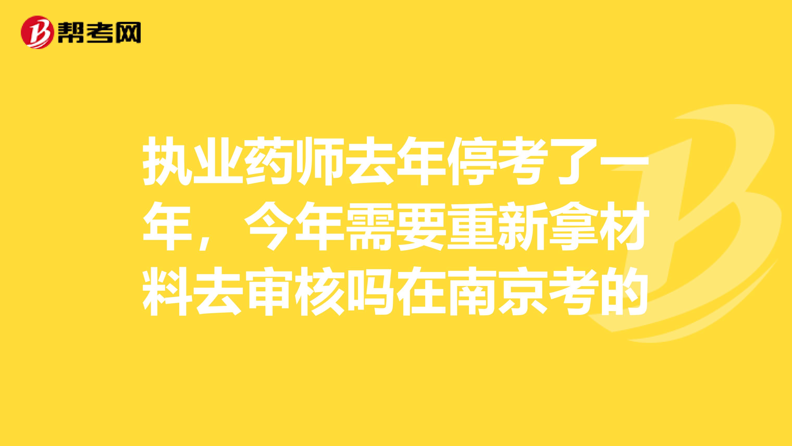 執業藥師去年?？剂艘荒?，今年需要重新拿材料去審核嗎在南京考的