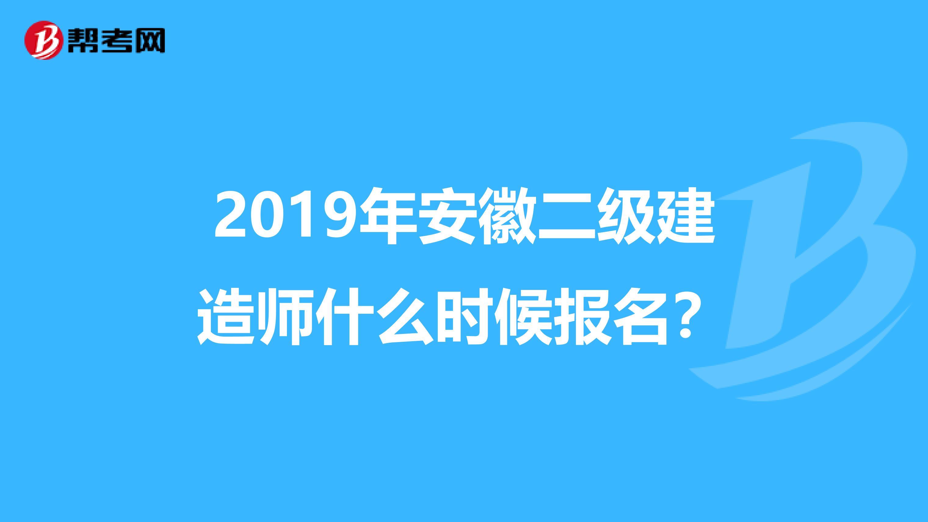 2019年安徽二级建造师什么时候报名?