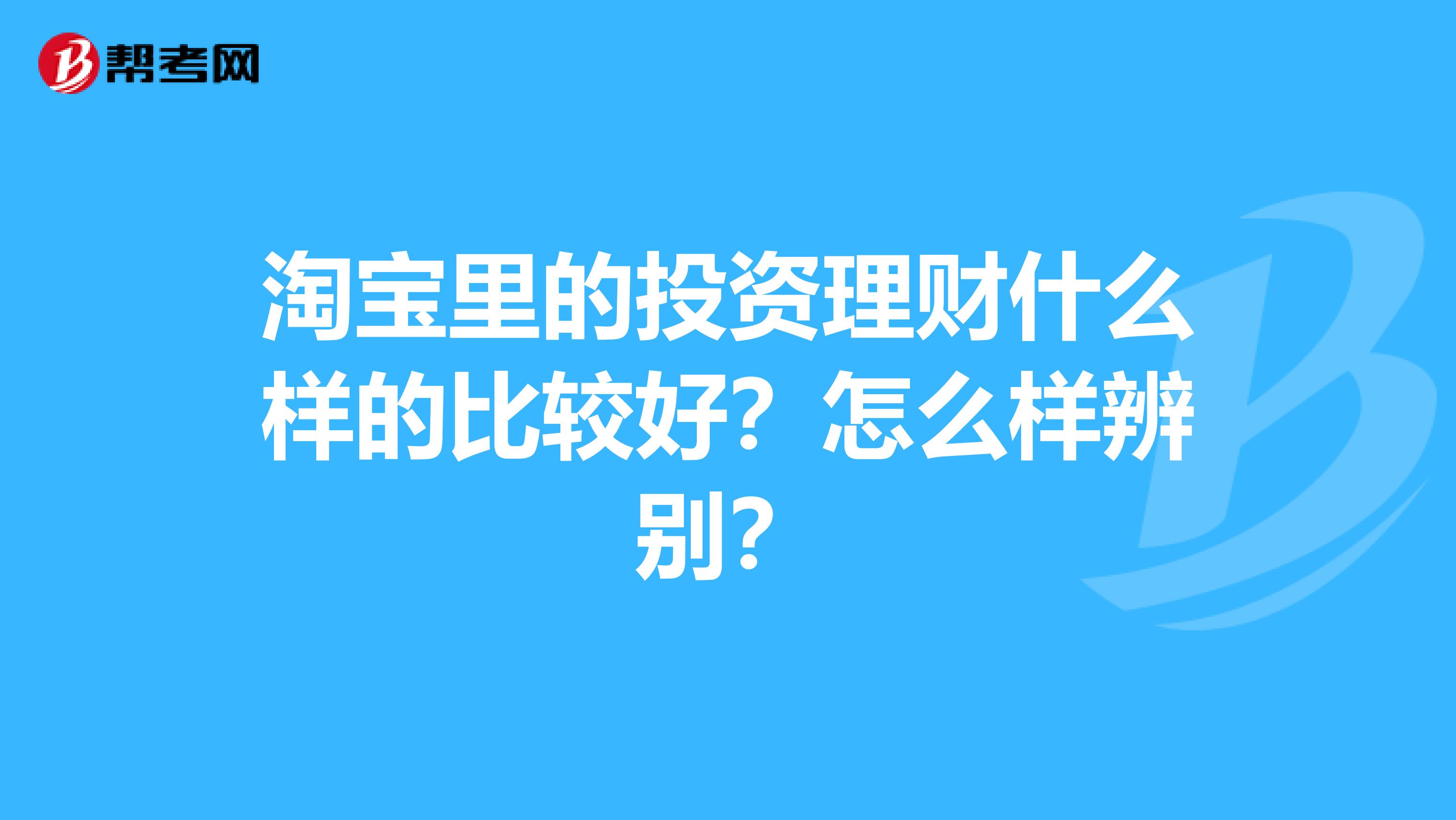 淘宝里的投资理财什么样的比较好？怎么样辨别？