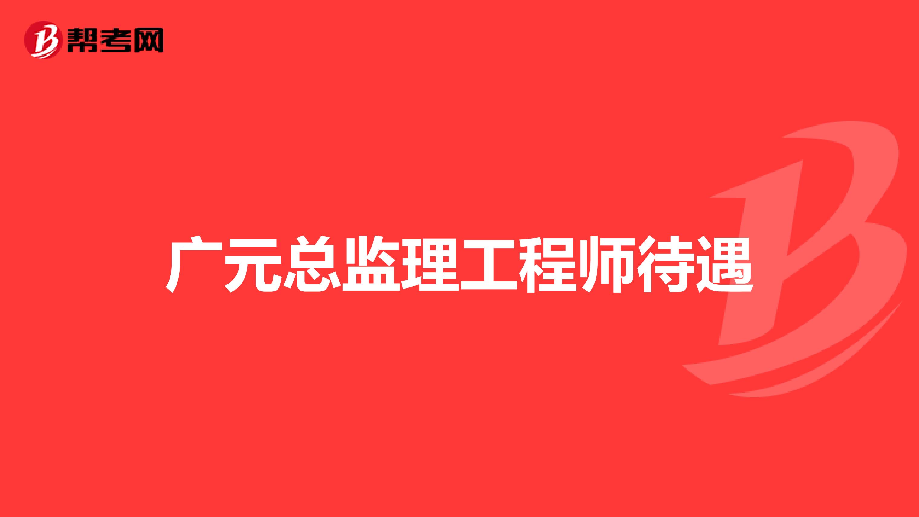 广元总监理工程师待遇