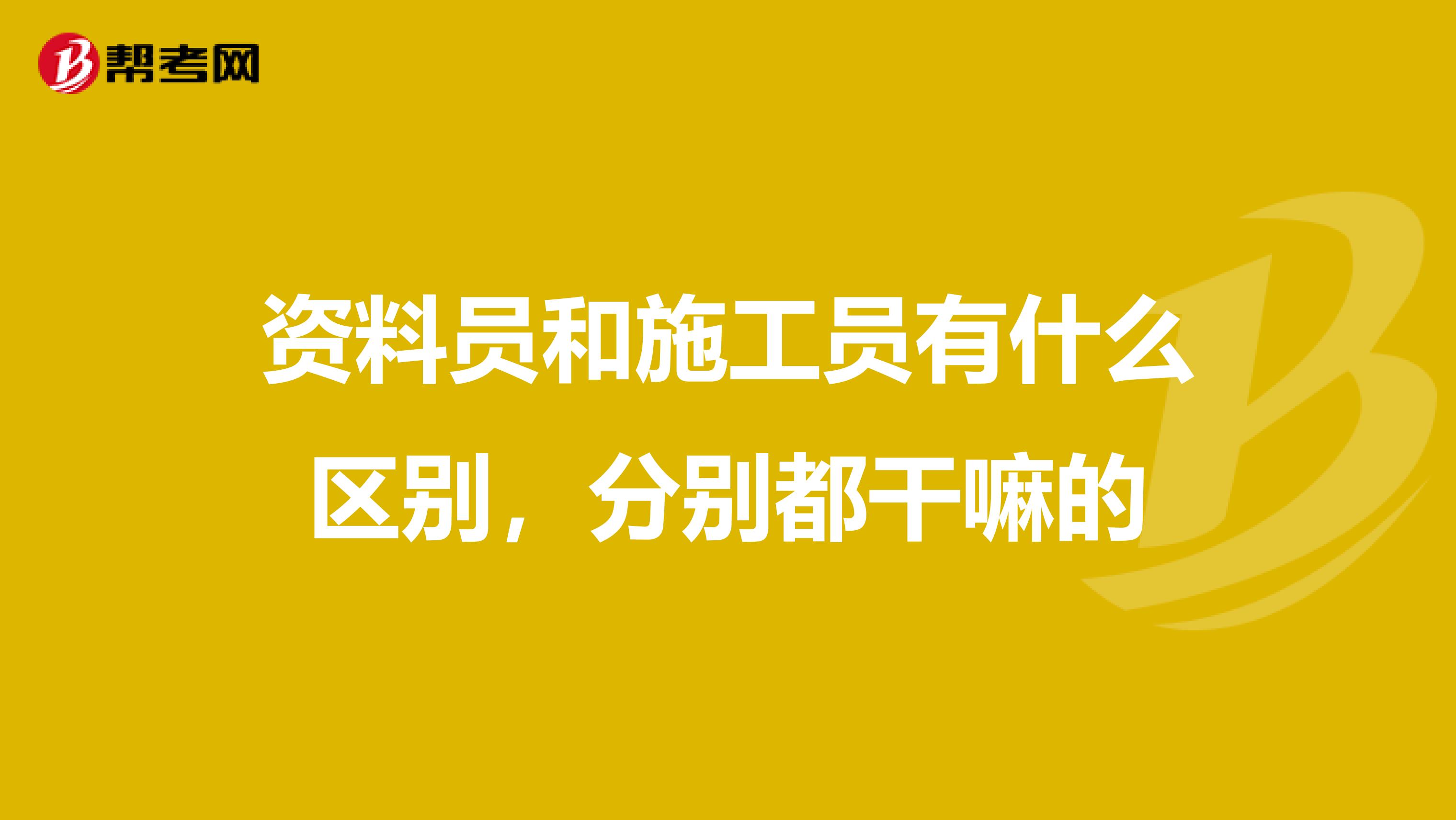 资料员和施工员有什么区别，分别都干嘛的