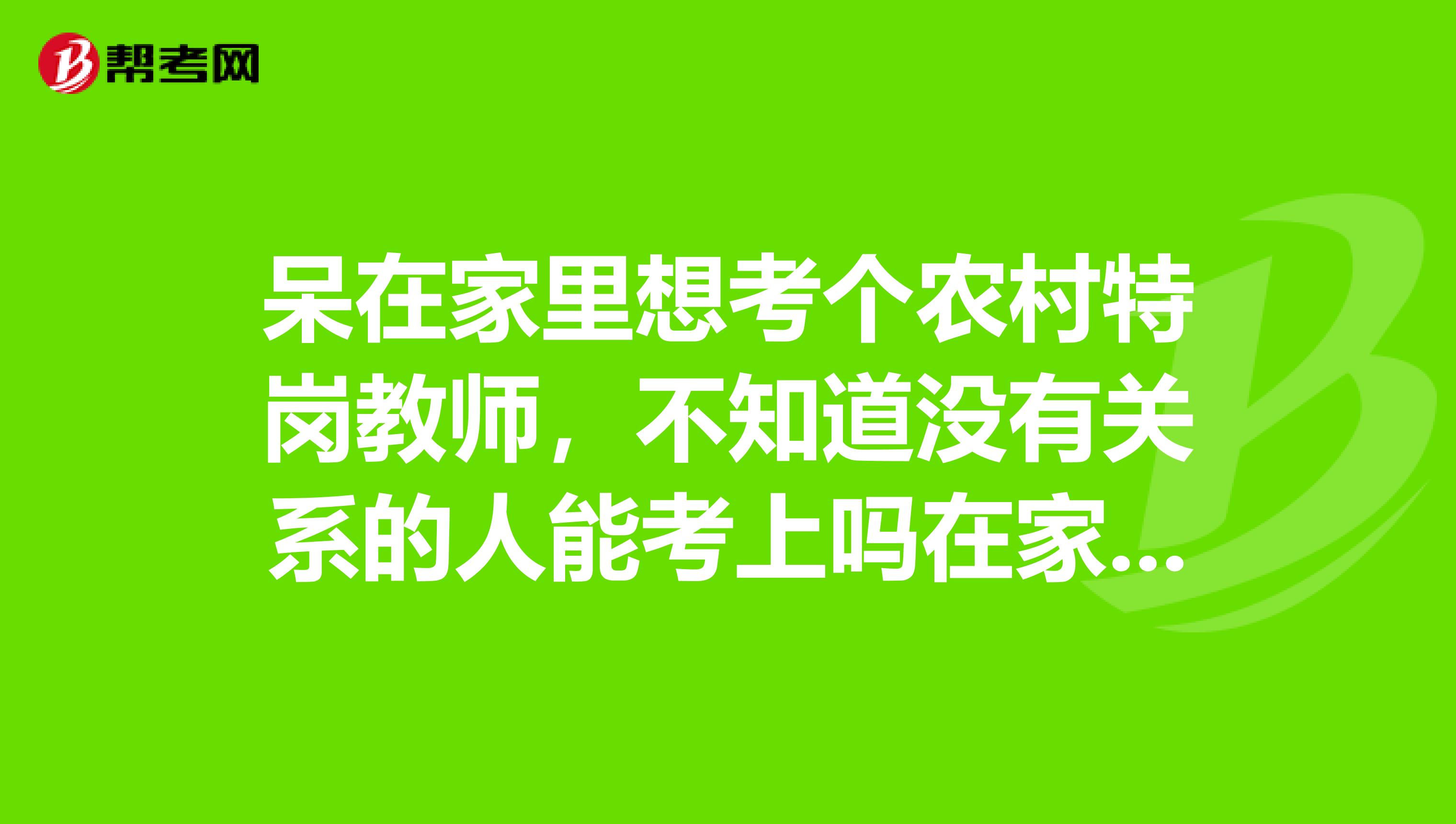 呆在家里想考个农村特岗教师，不知道没有关系的人能考上吗在家看书是不是浪费时间