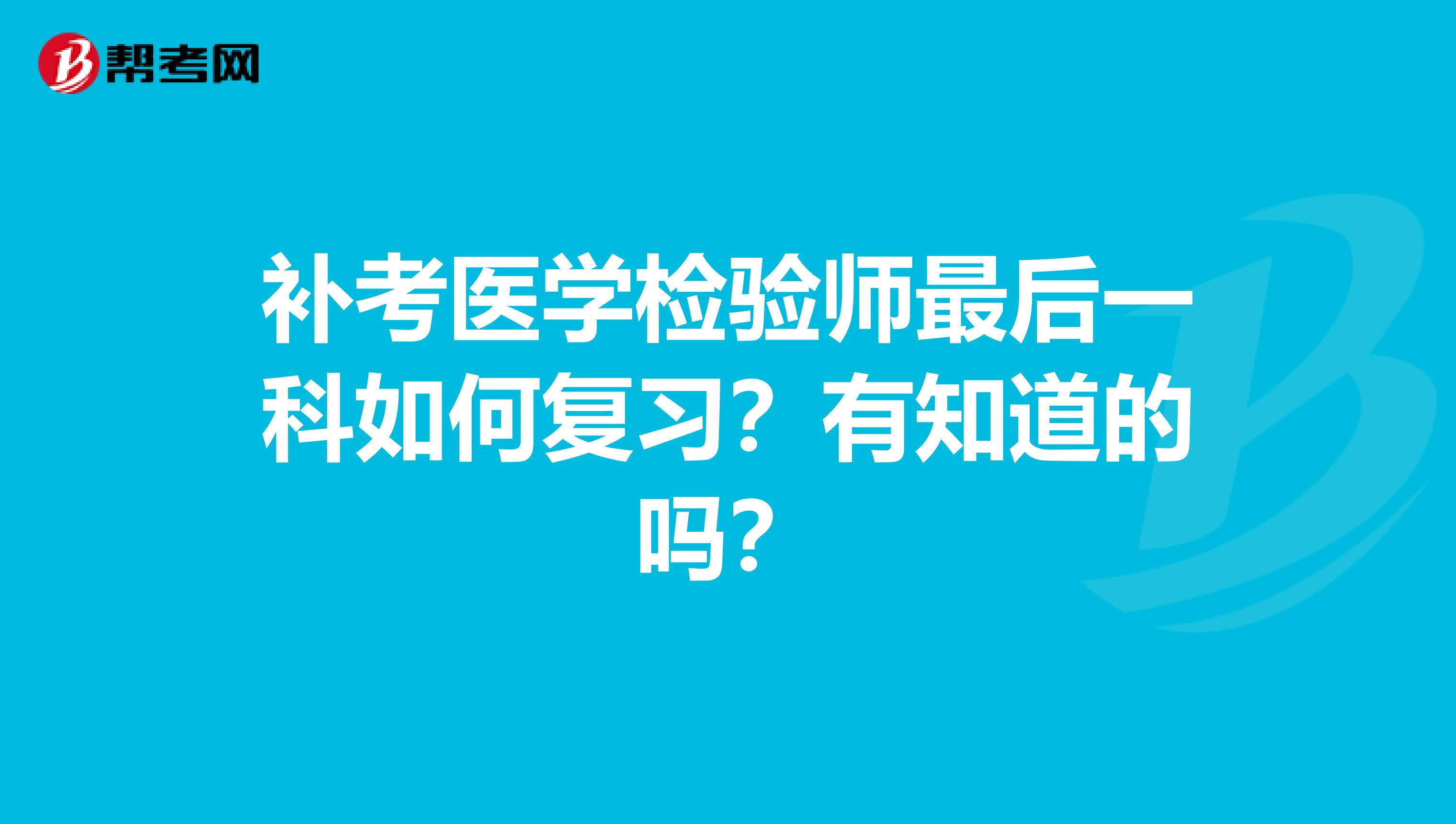 补考医学检验师最后一科如何复习？有知道的吗？