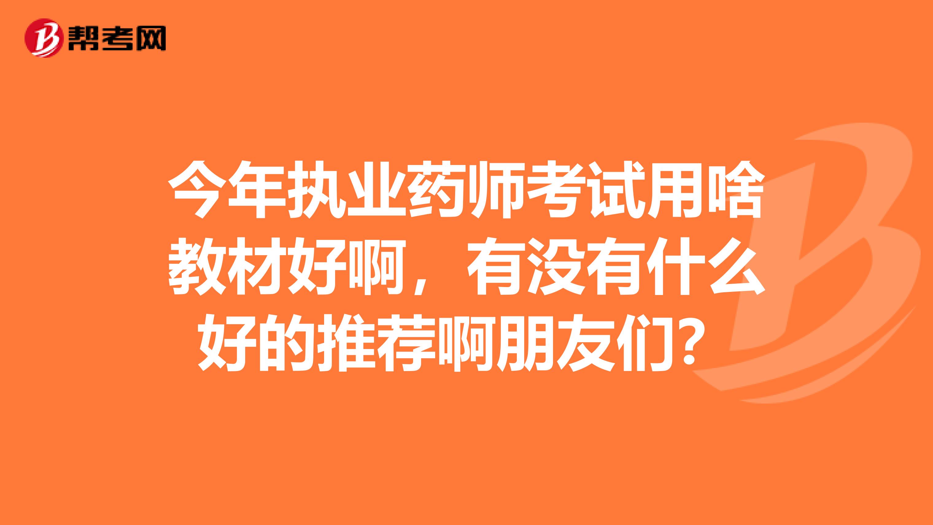 今年执业药师考试用啥教材好啊，有没有什么好的推荐啊朋友们？