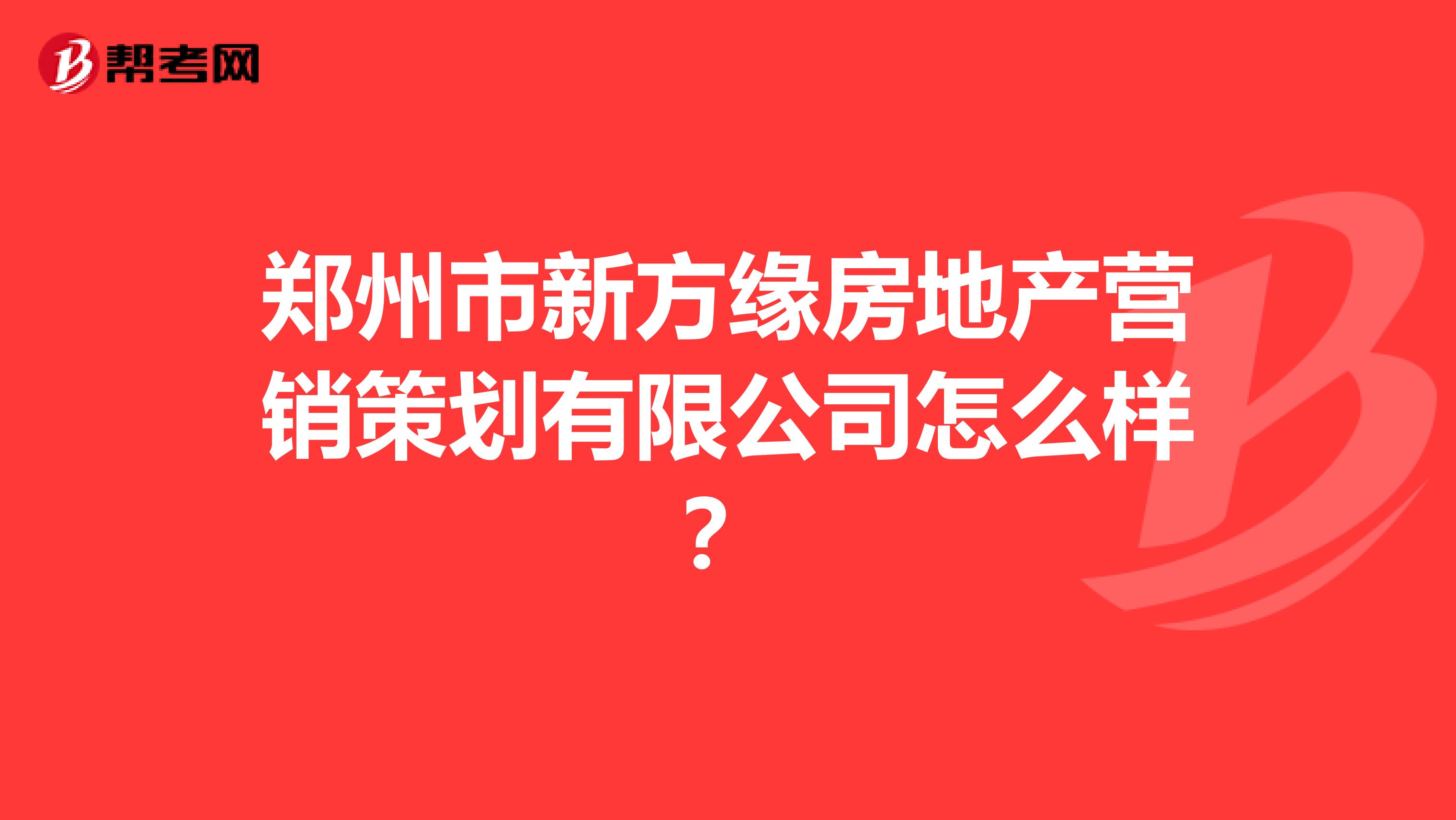 郑州市新方缘房地产营销策划有限公司怎么样？