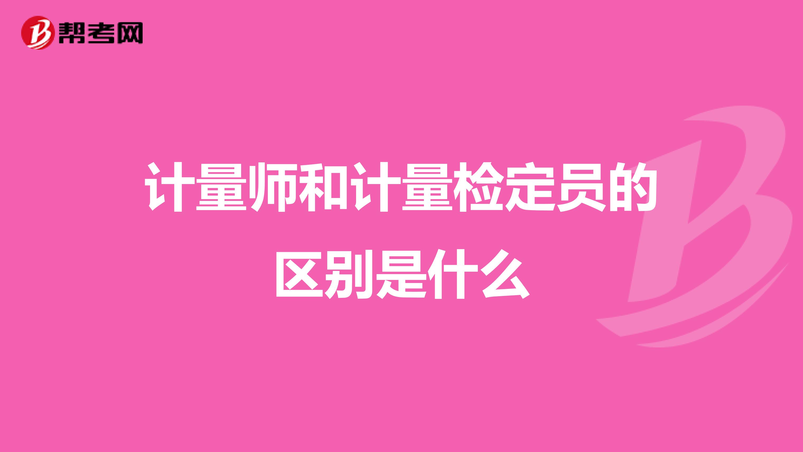 计量师和计量检定员的区别是什么