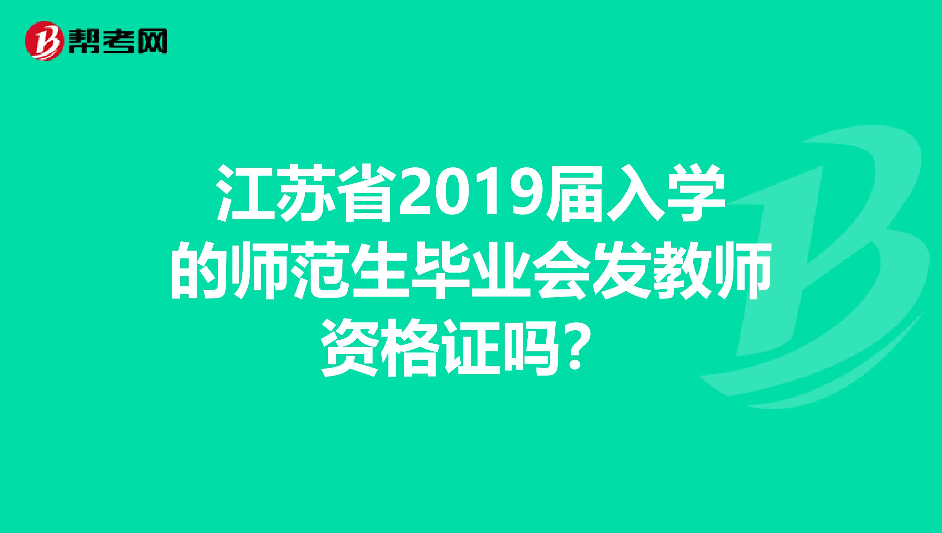 江苏省2019届入学的师范生毕业会发教师资格证吗?