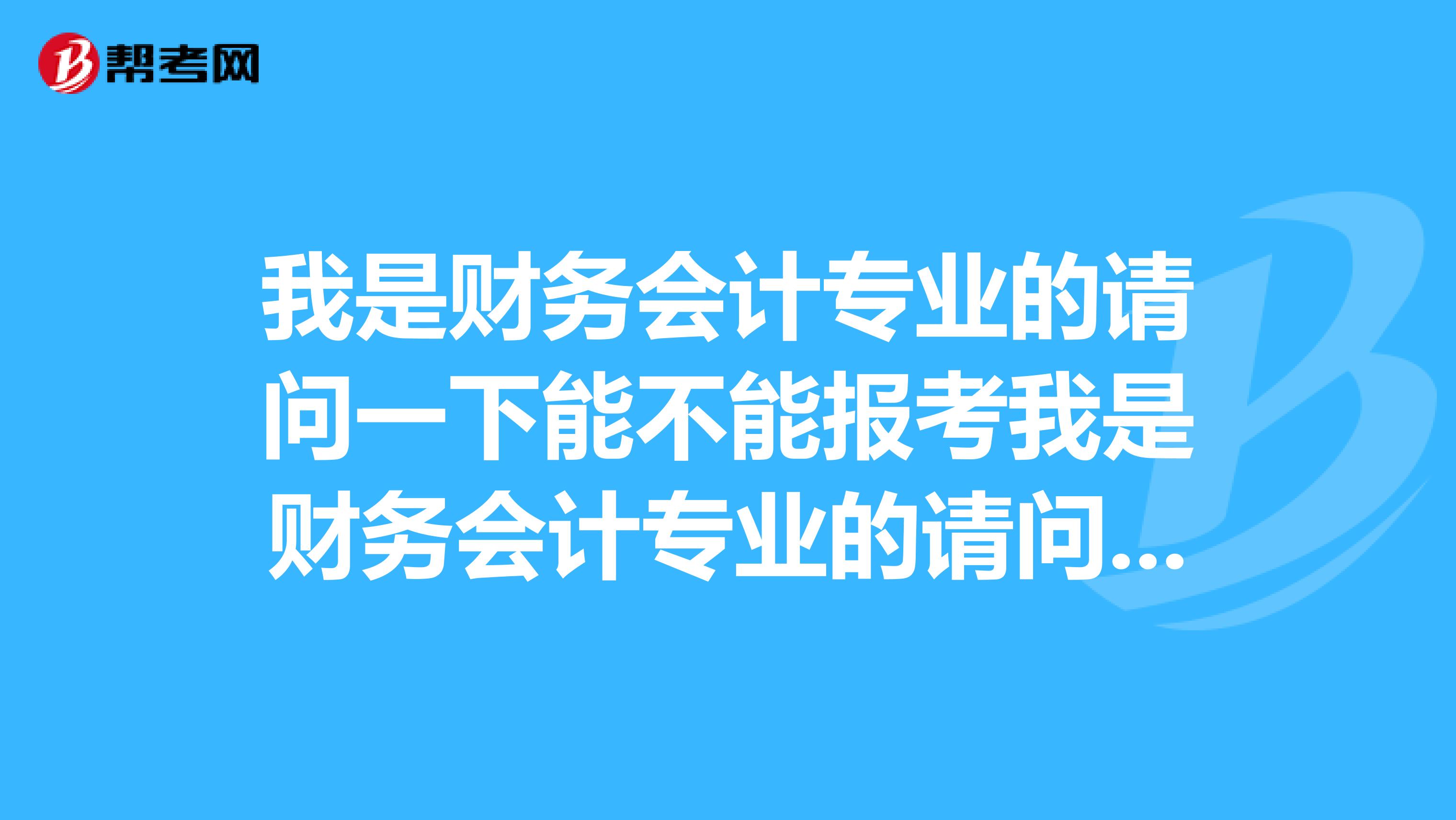 我是财务会计专业的请问一下能不能报考我是财务会计专业的请问一下能不能报考二级建造师考试