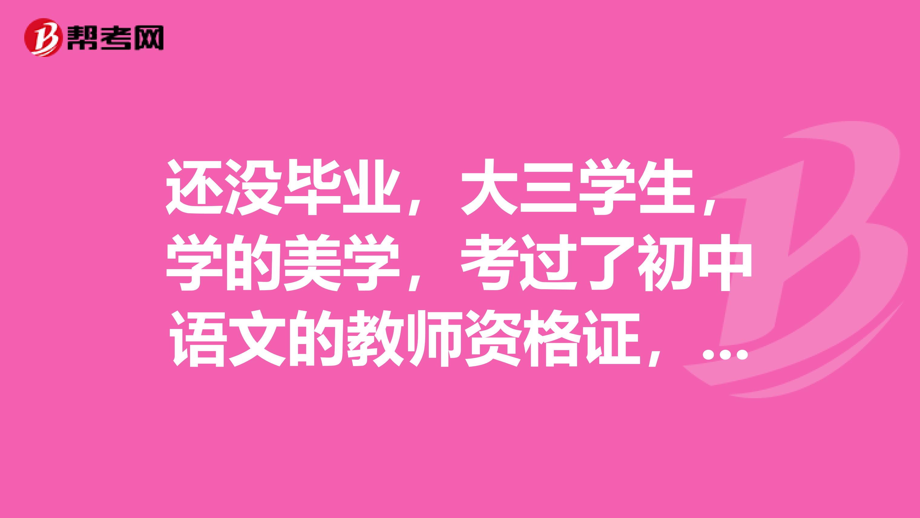 还没毕业,大三学生,学的美学,考过了初中语文的教师资格证,请问还可以考高中语文的教师资格证吗?
