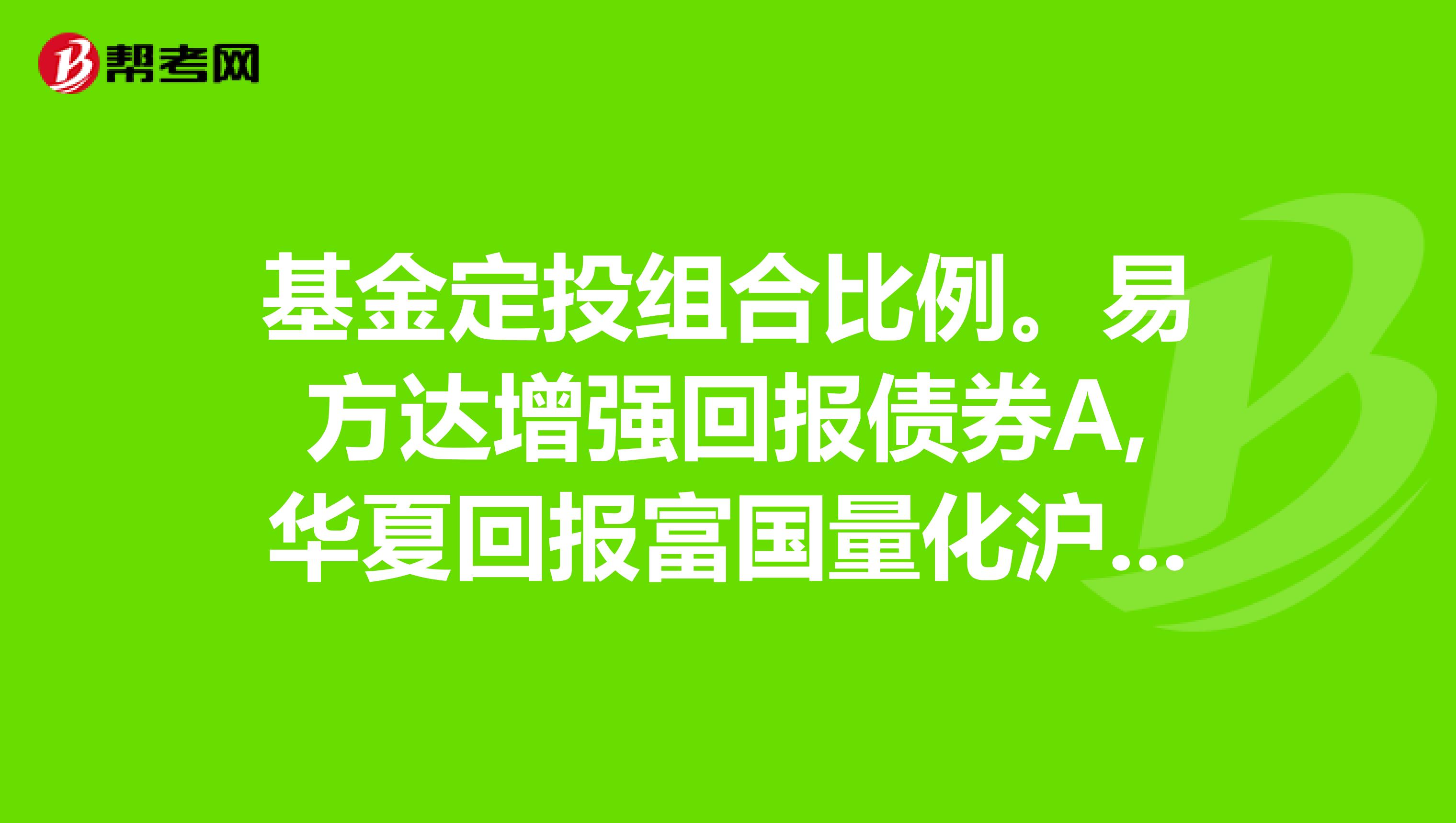 基金定投组合比例。易方达增强回报债券A,华夏回报富国量化沪深300怎么样.本人属于中庸进取型投资者。应该持有3年以上吧。帮忙看下这3个基金可以不。