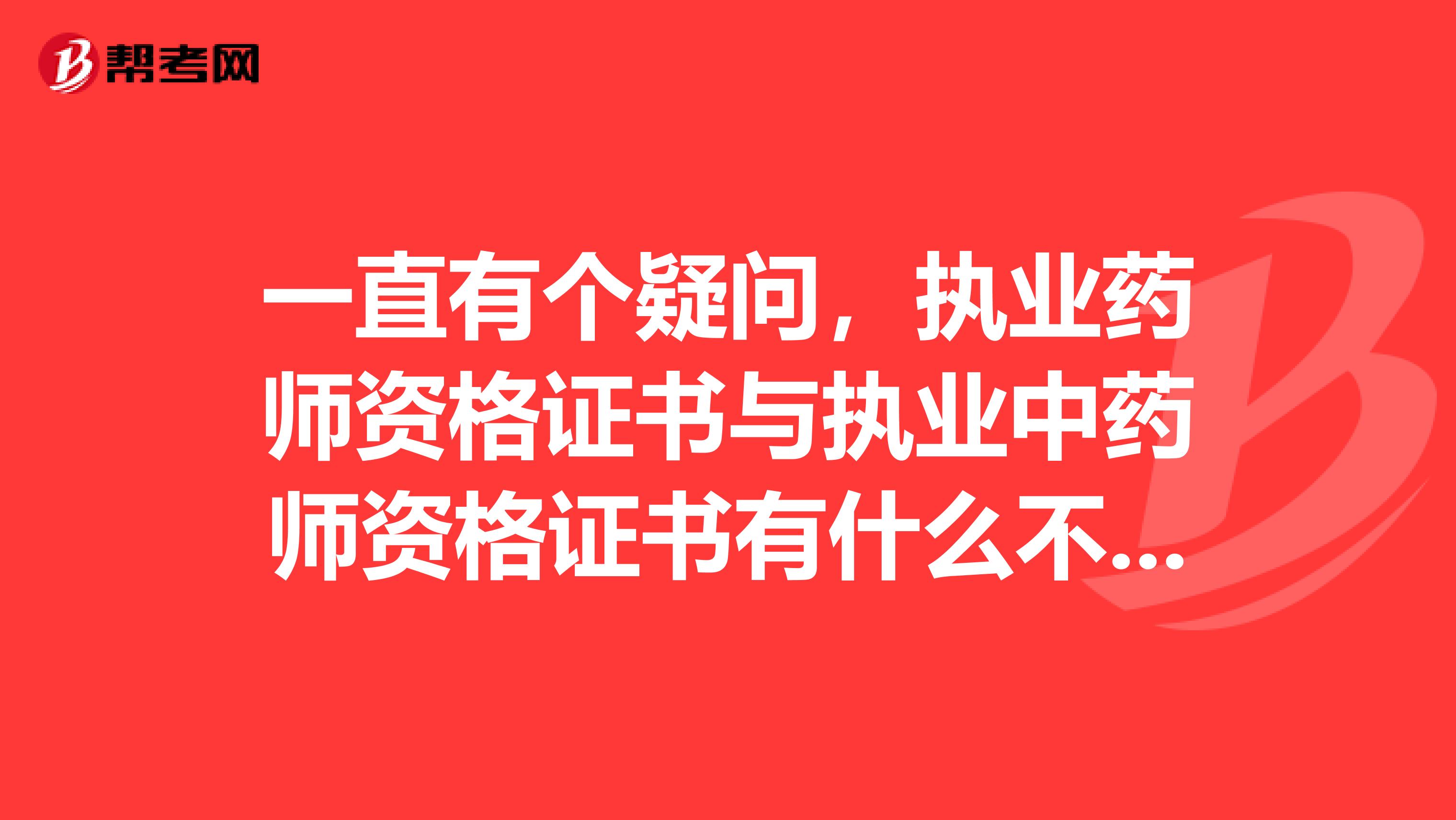 一直有个疑问，执业药师资格证书与执业中药师资格证书有什么不一样？