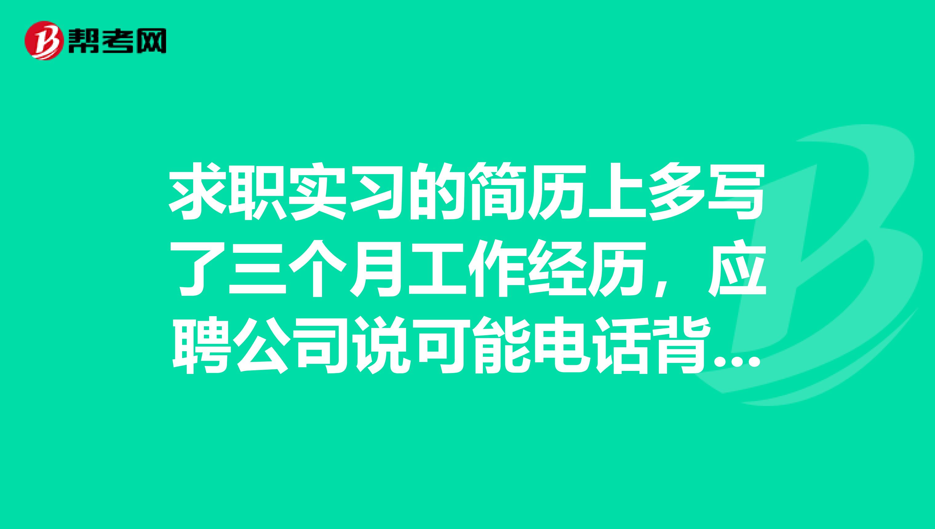 求职实习的简历上多写了三个月工作经历，应聘公司说可能电话背景调查，会真的打吗？