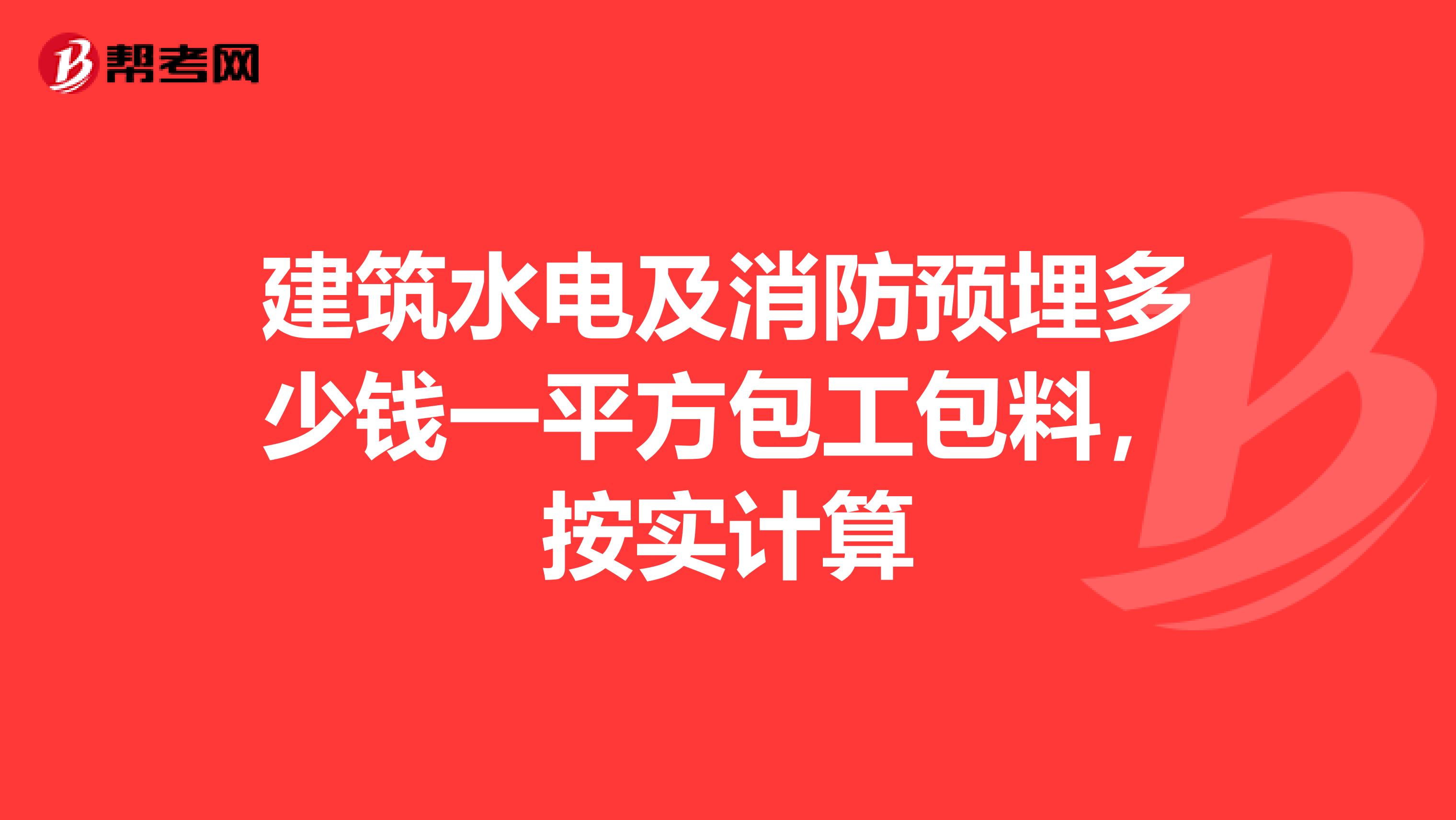 建筑水电及消防预埋多少钱一平方包工包料,按实计算