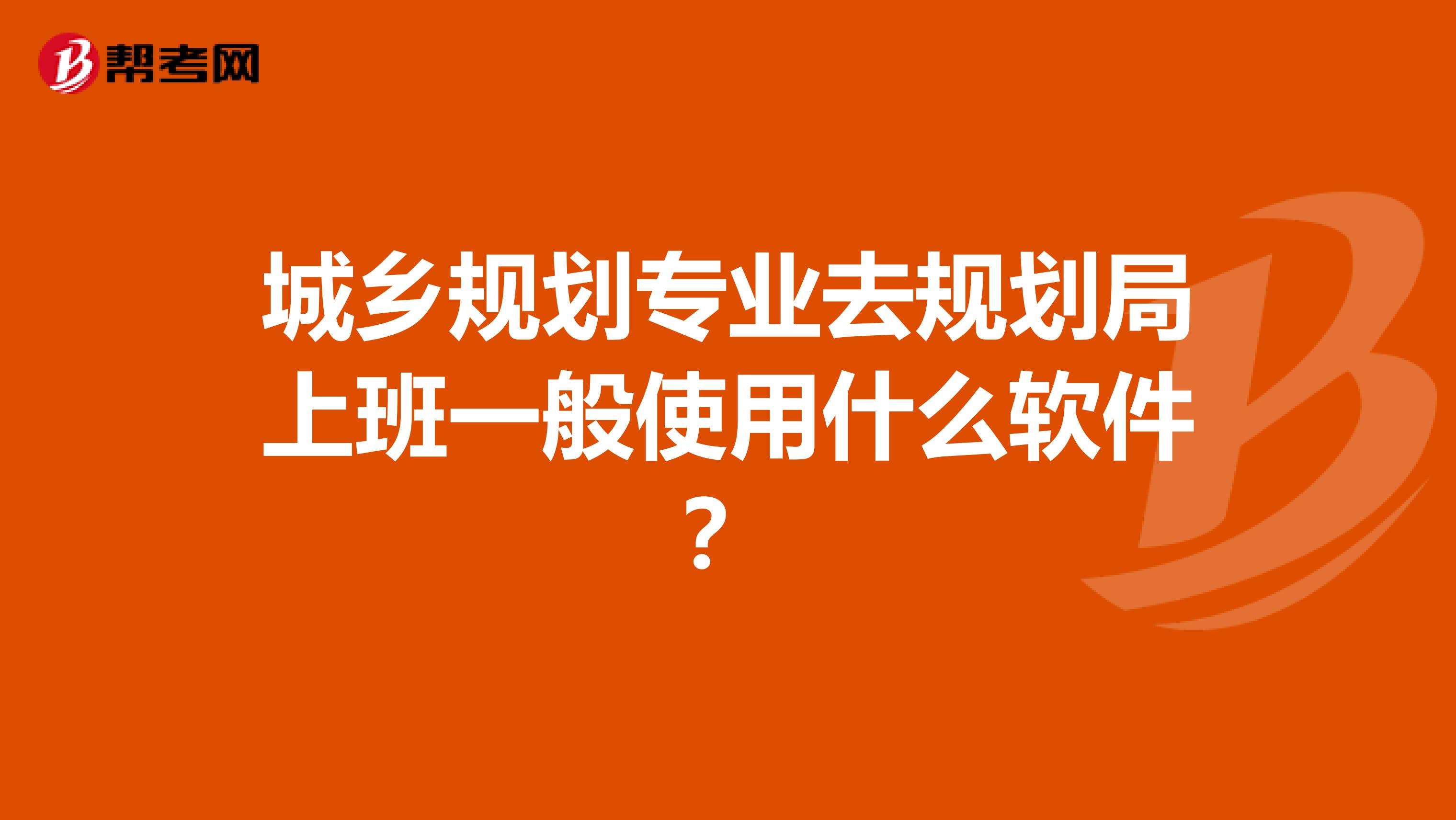 城乡规划专业去规划局上班一般使用什么软件?