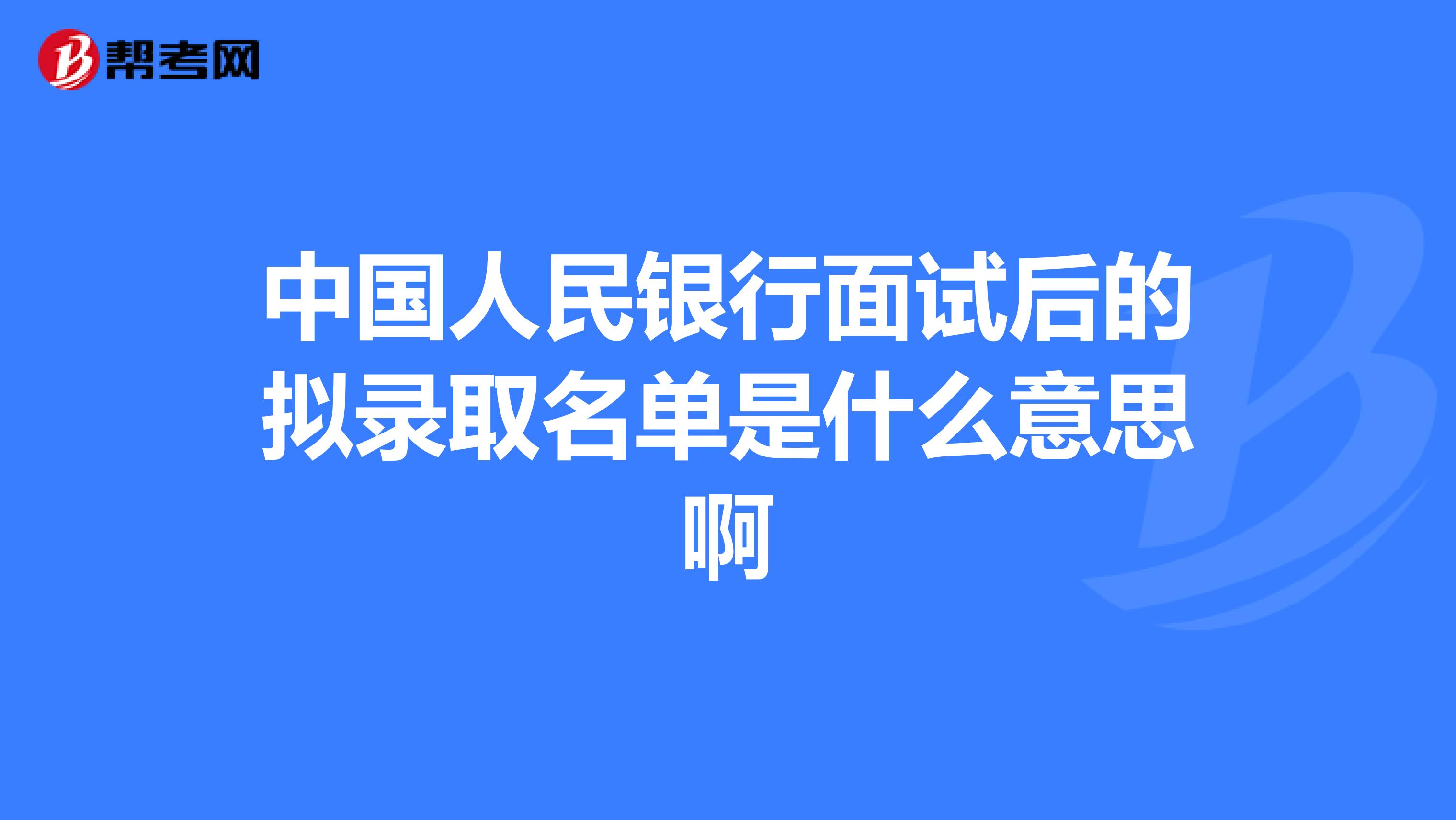 中国人民银行面试后的拟录取名单是什么意思啊
