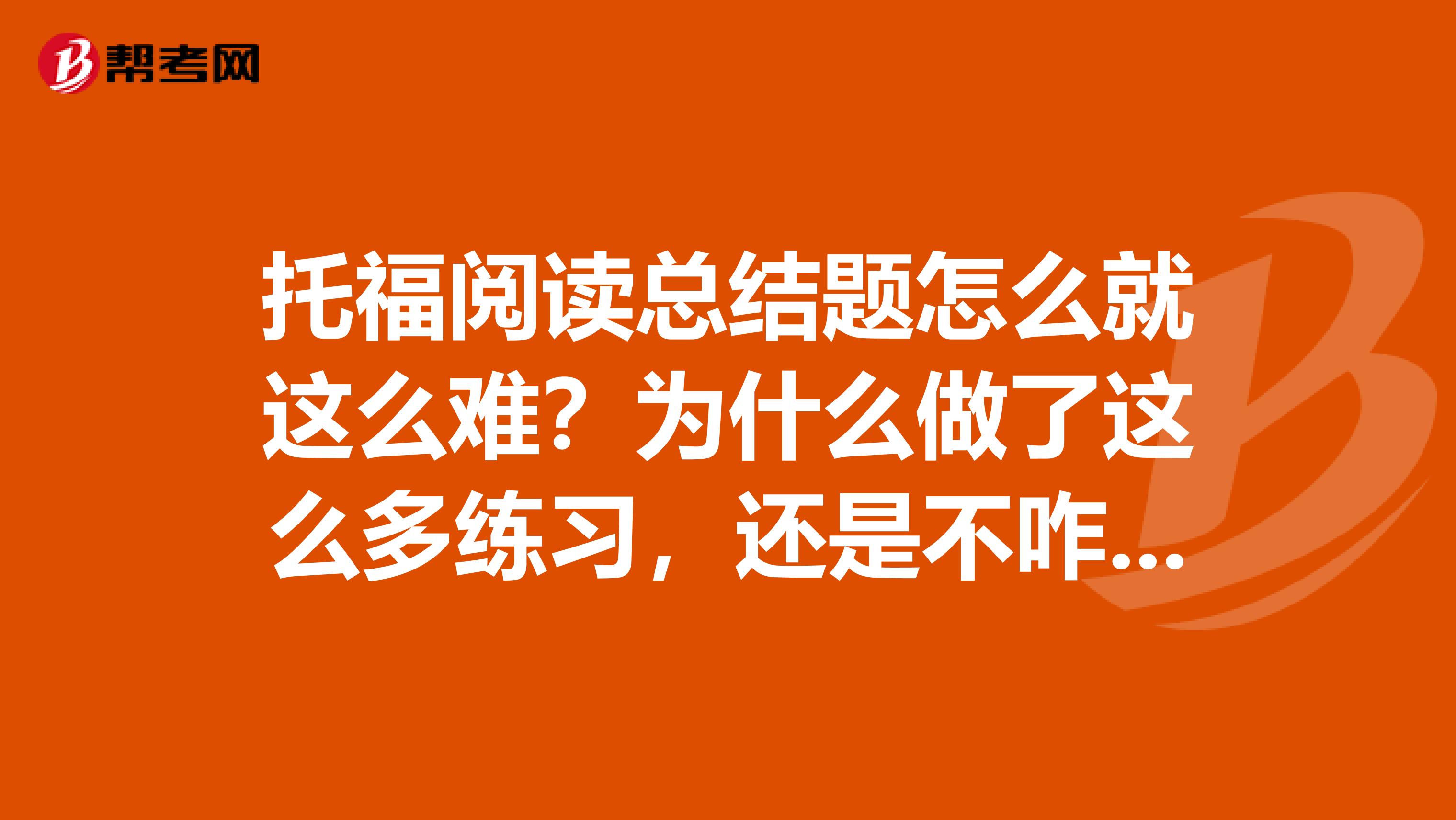 托福阅读总结题怎么就这么难?为什么做了这么多练习,还是不咋会呢?