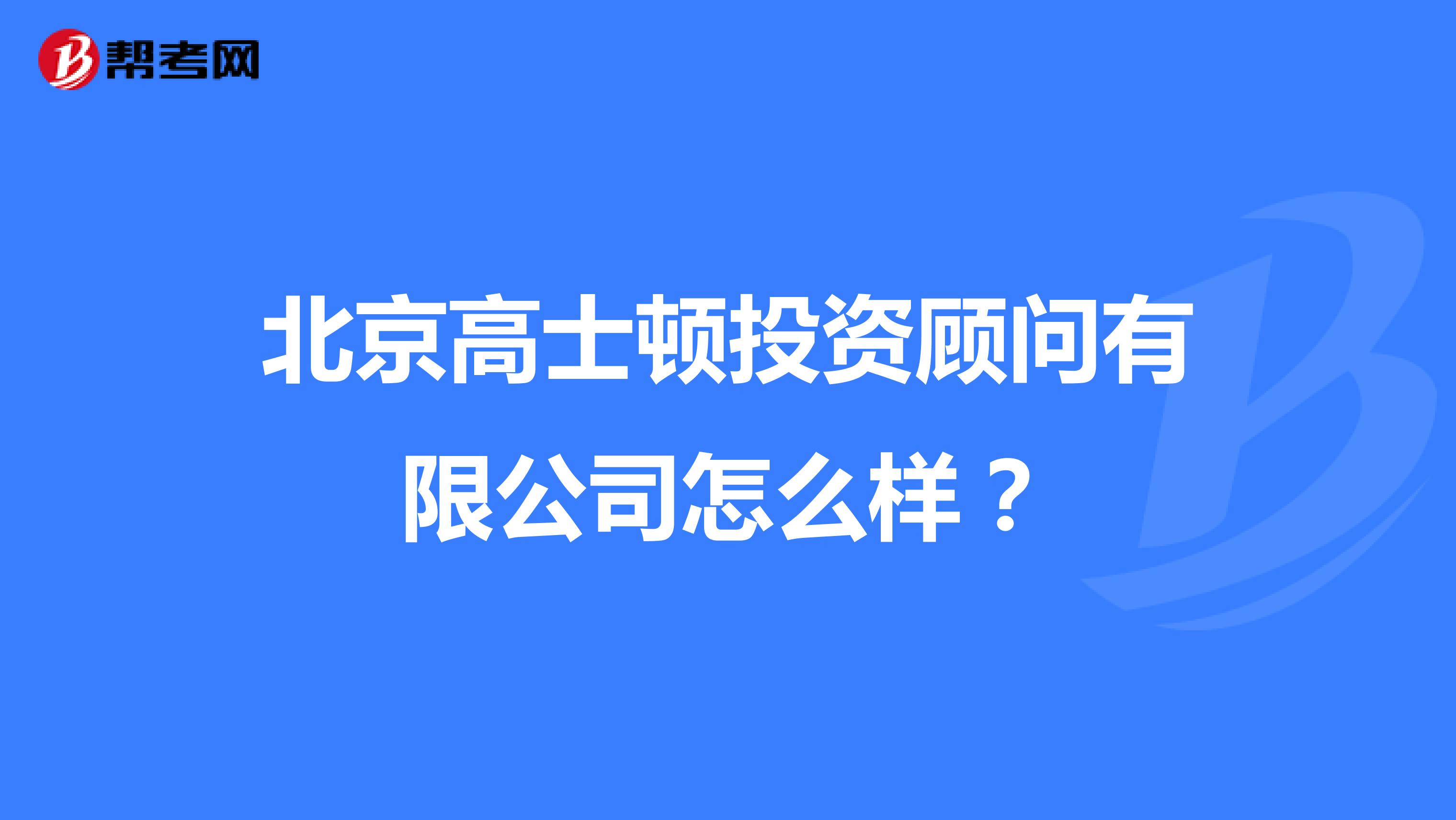 北京高士顿投资顾问有限公司怎么样?