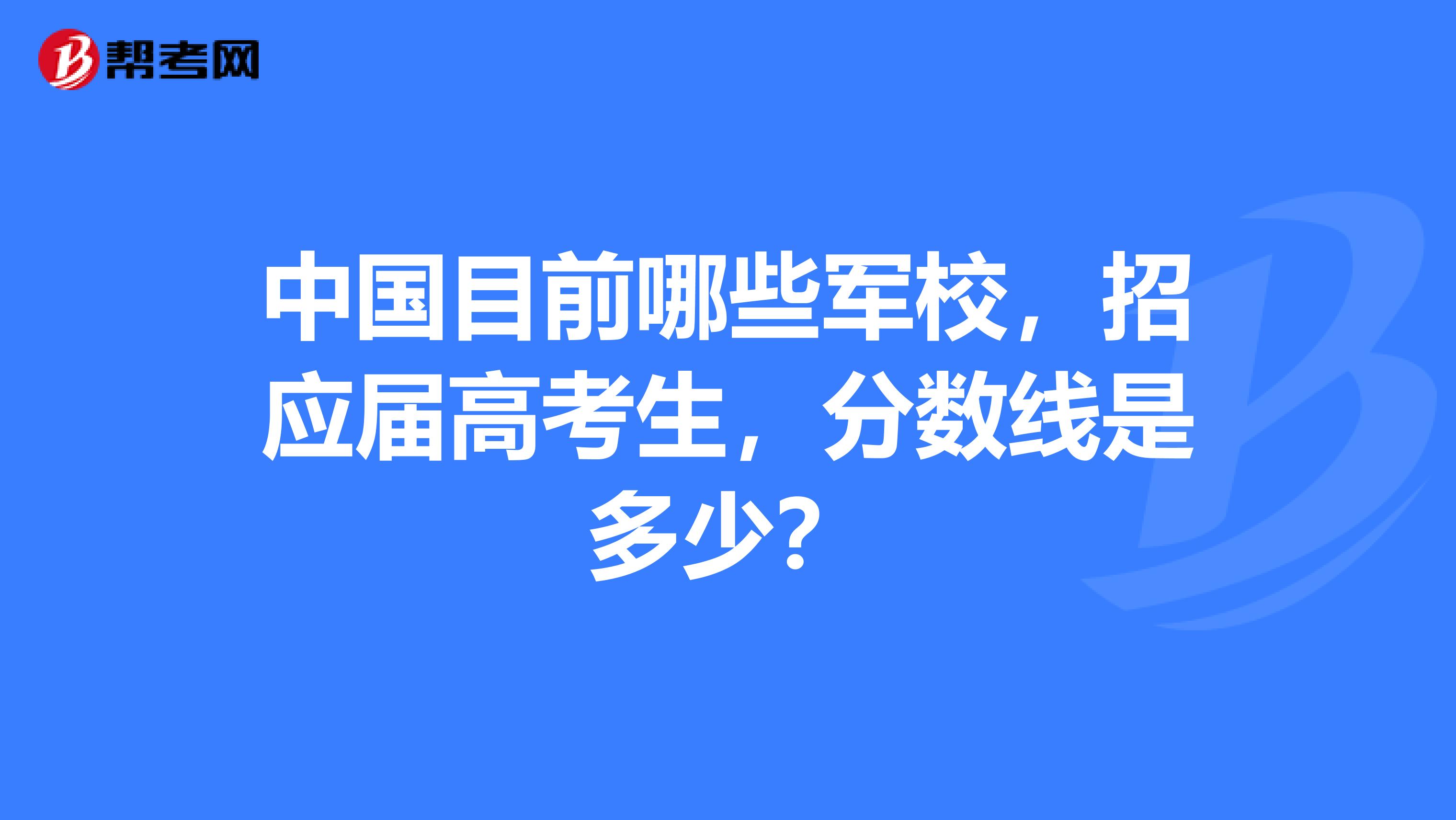 中国目前哪些军校,招应届高考生,分数线是多少?
