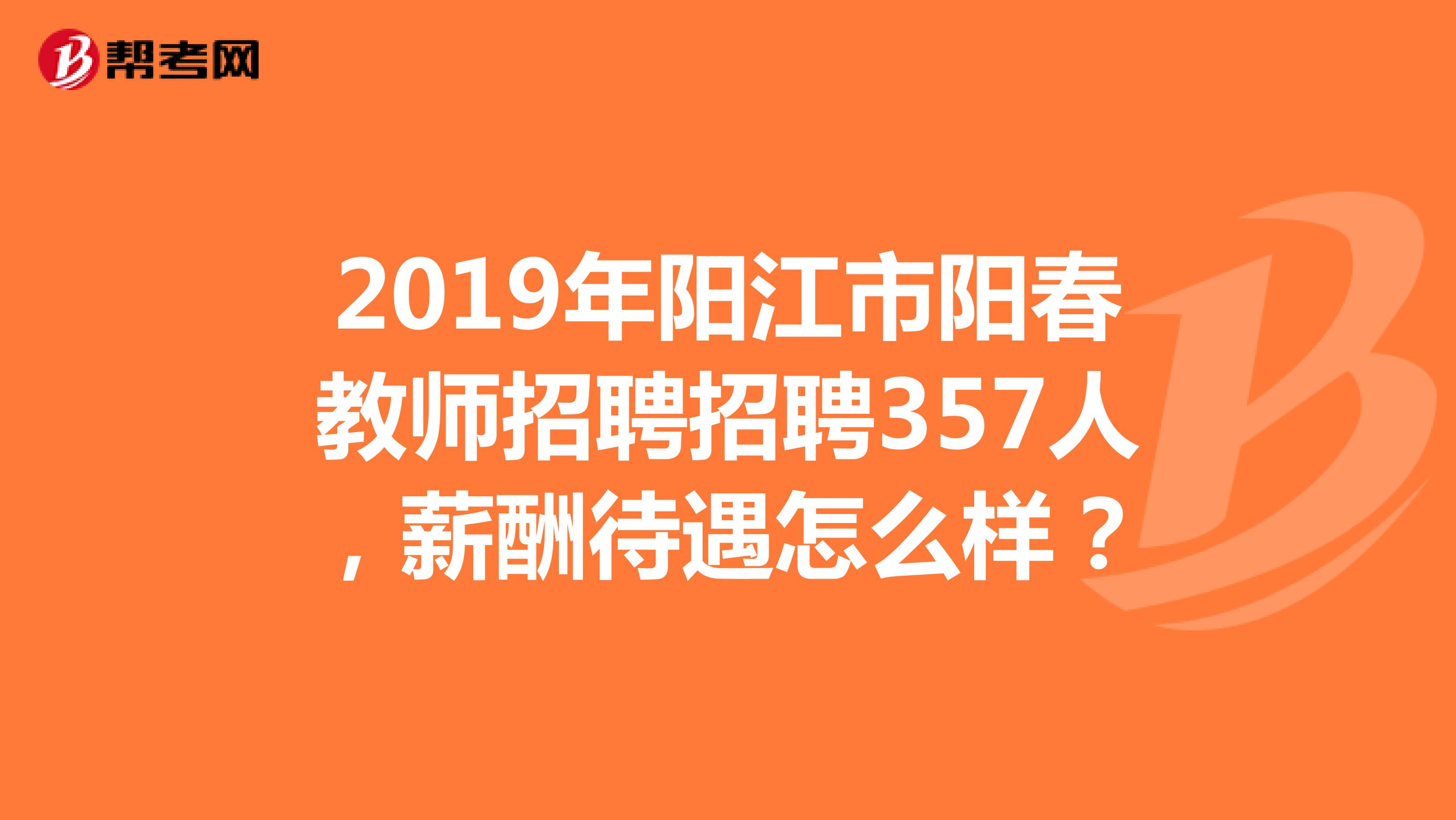 2019年阳江市阳春教师招聘招聘357人,薪酬待遇怎么样?