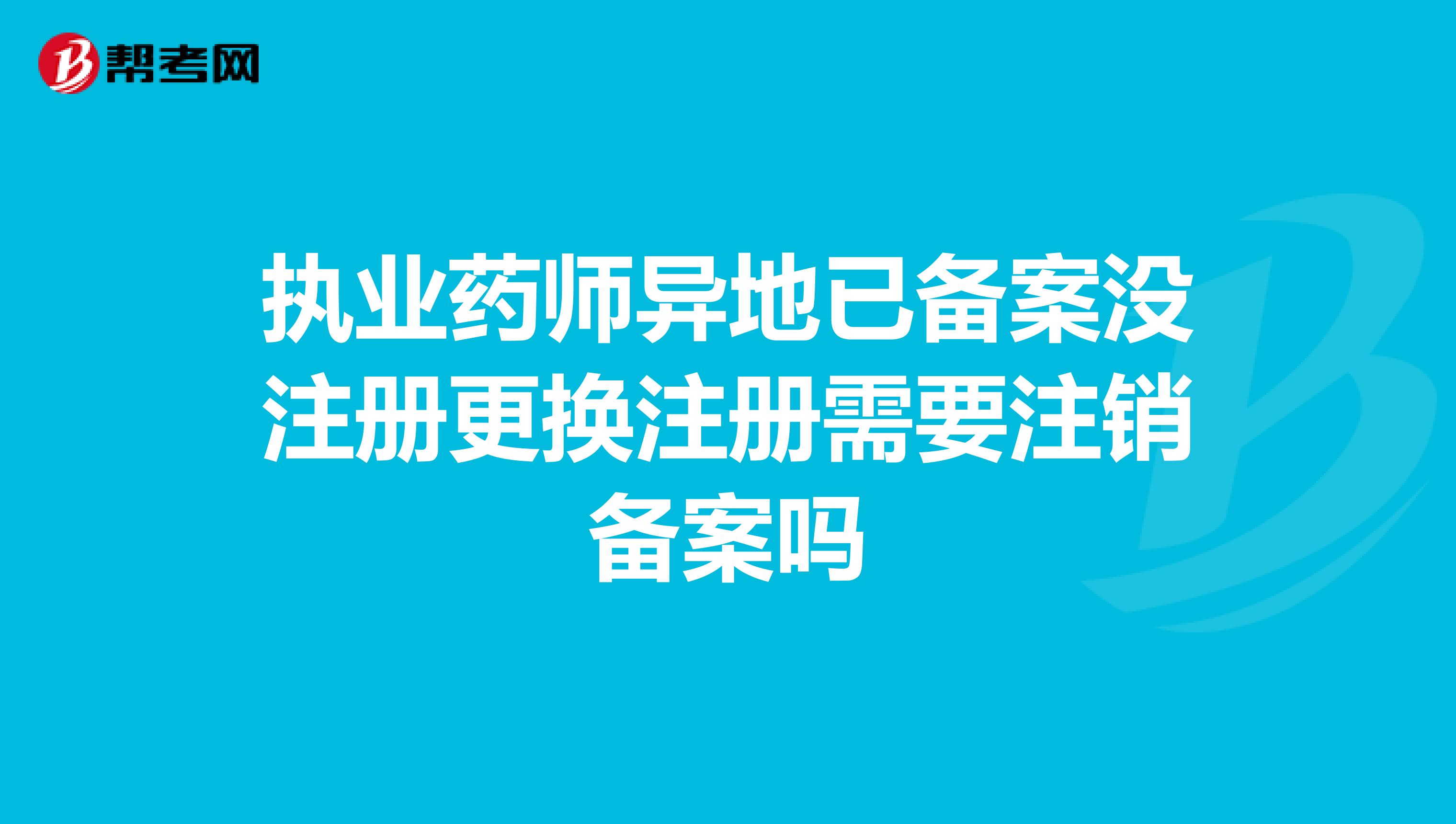 執(zhí)業(yè)藥師異地已備案沒注冊更換注冊需要注銷備案嗎