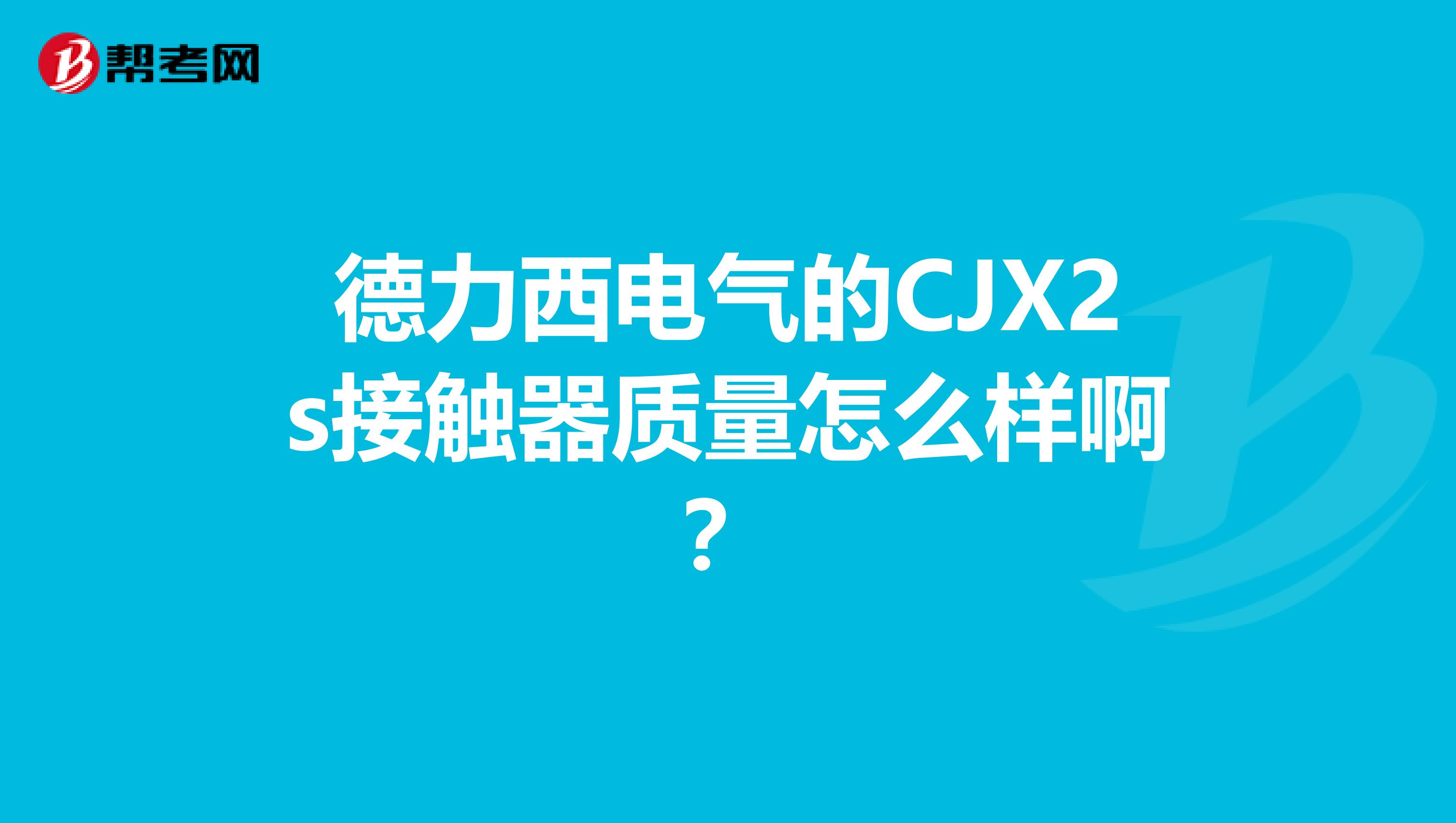 德力西电气的CJX2s接触器质量怎么样啊？