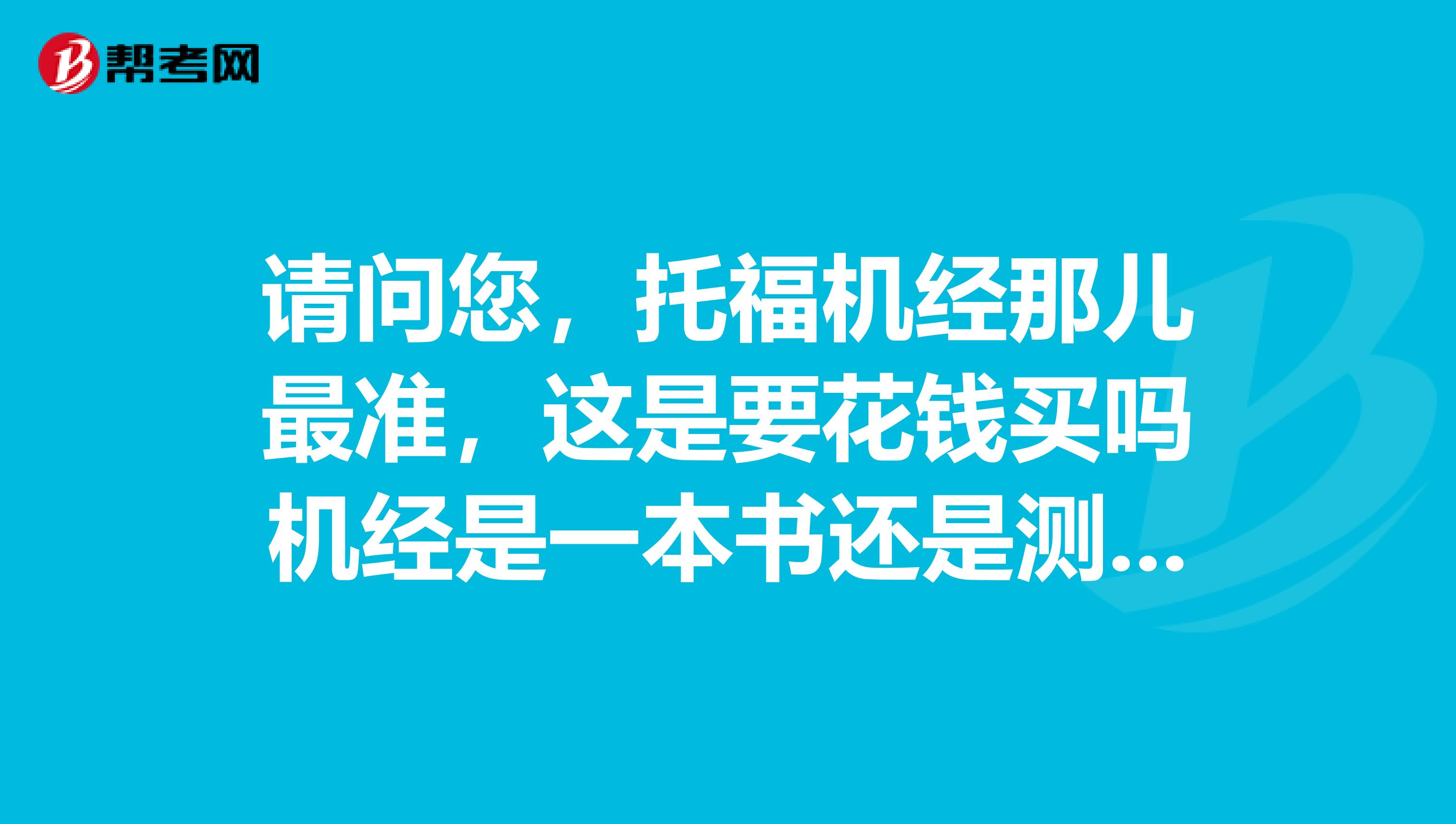 请问您,托福机经那儿最准,这是要花钱买吗机经是一本书还是测试题呀