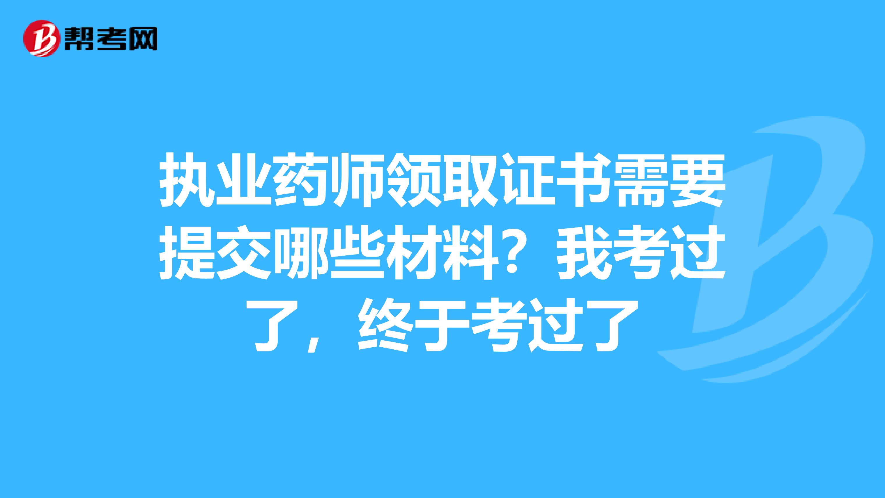 执业药师领取证书需要提交哪些材料?我考过了,终于考过了