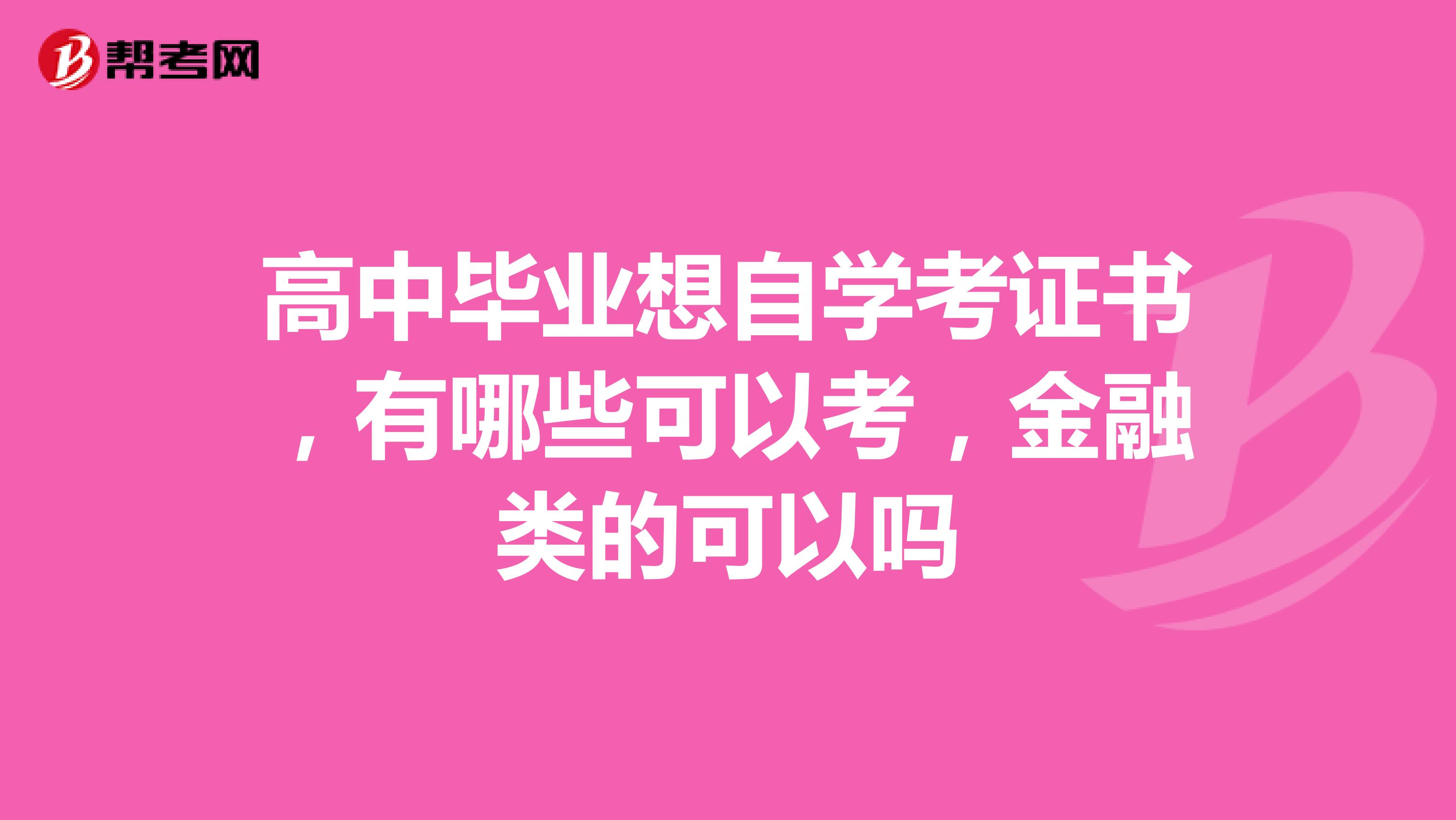 高中毕业想自学考证书,有哪些可以考,金融类的可以吗