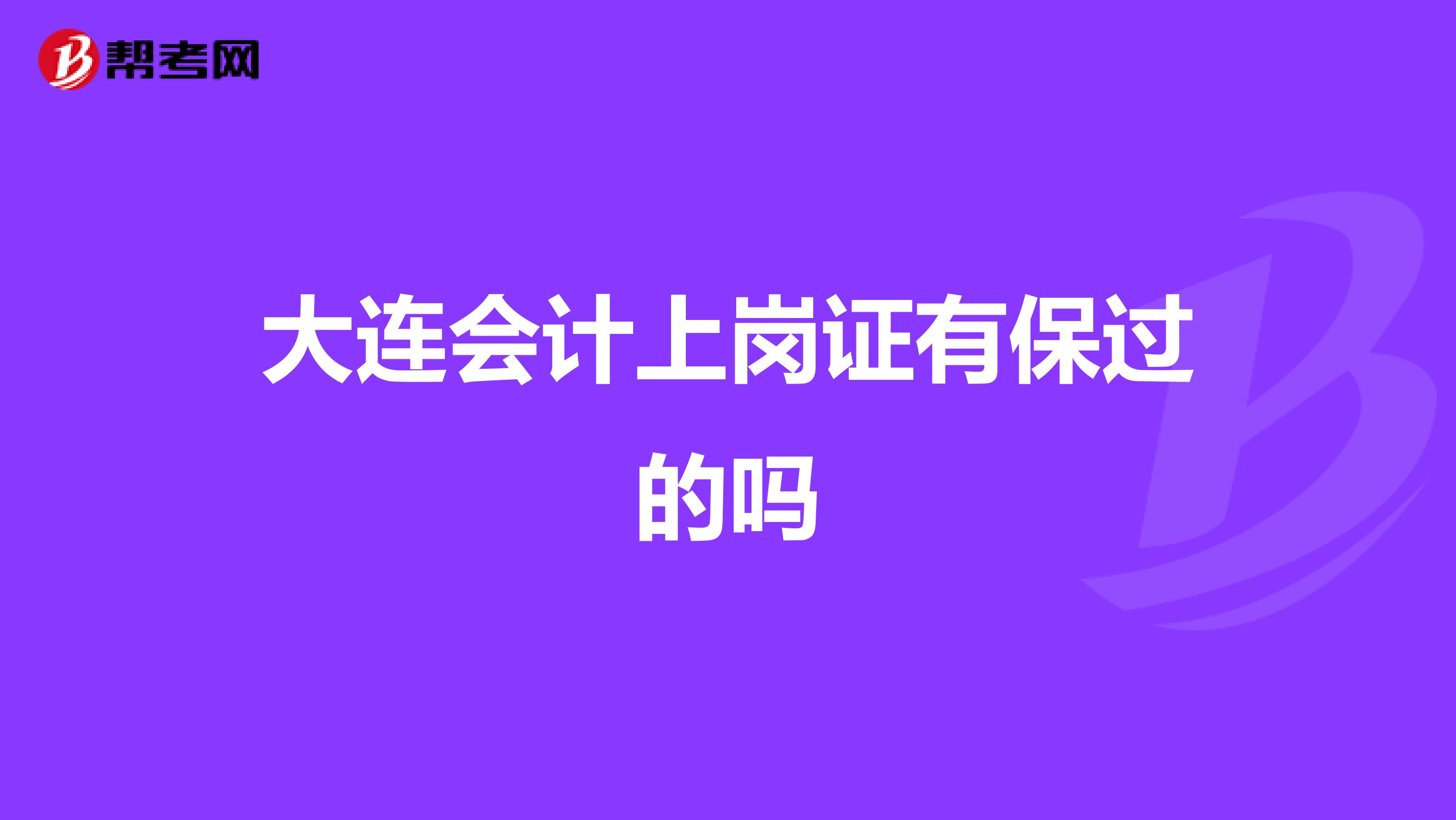 大连会计上岗证有保过的吗