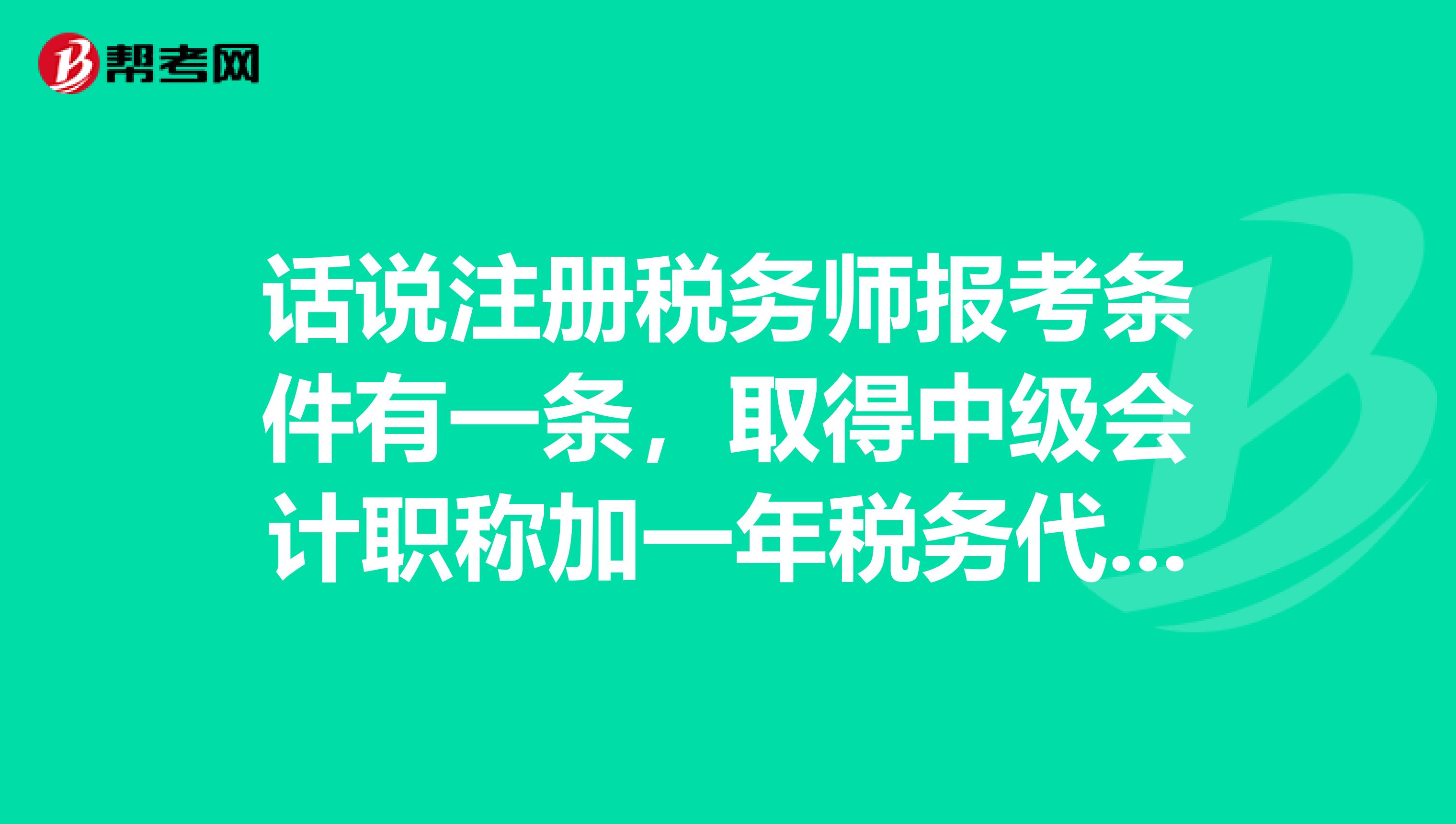 話說注冊稅務師報考條件有一條，取得中級會計職稱加一年稅務代理工作經驗就行這個稅務代理證明如何出