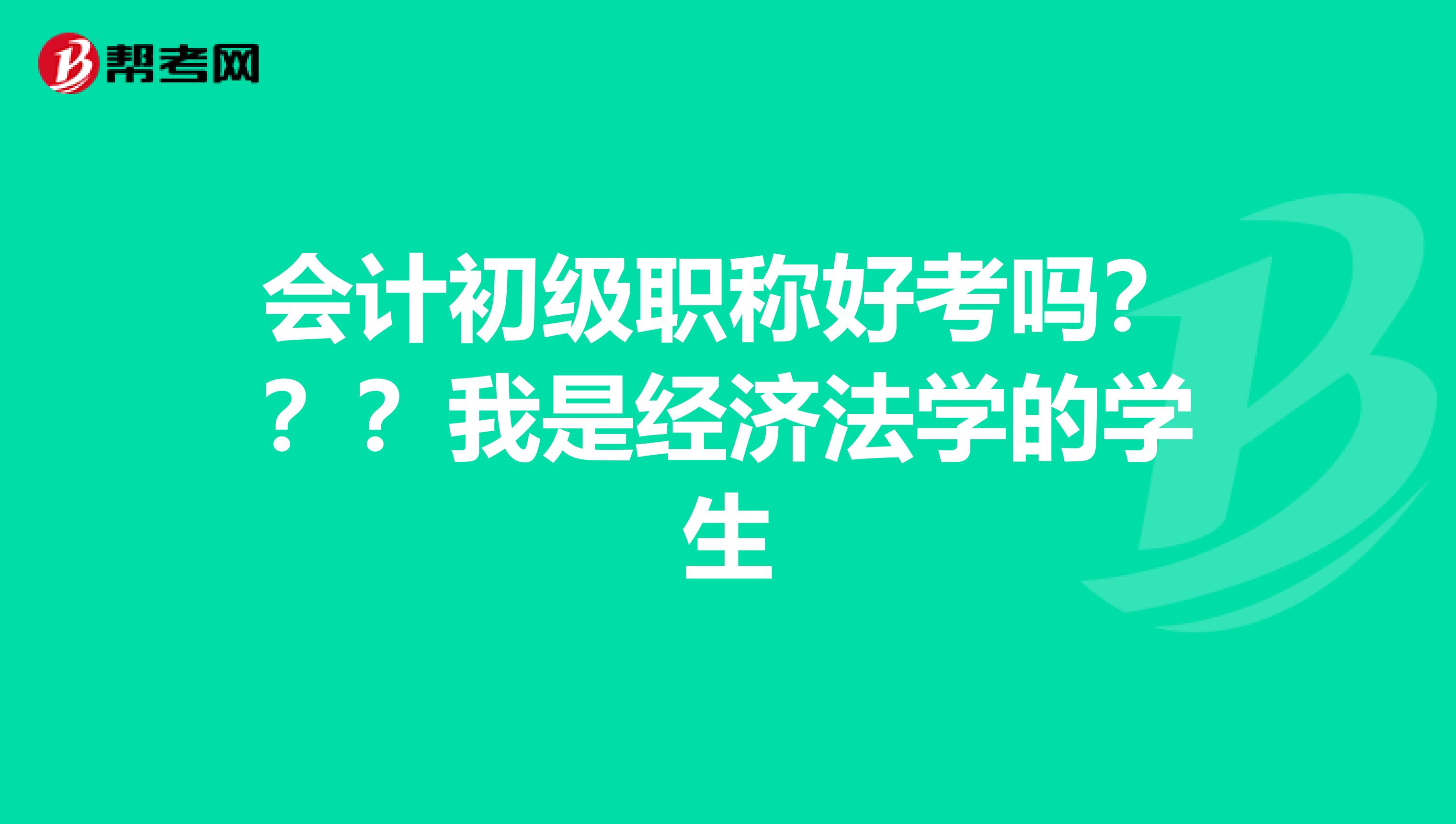 会计初级职称好考吗???我是经济法学的学生