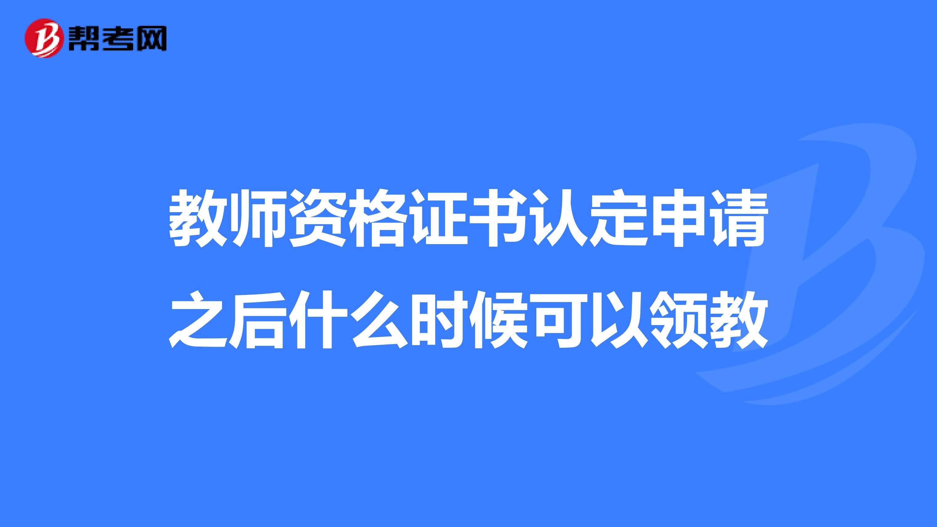 教师资格证书认定申请之后什么时候可以领教