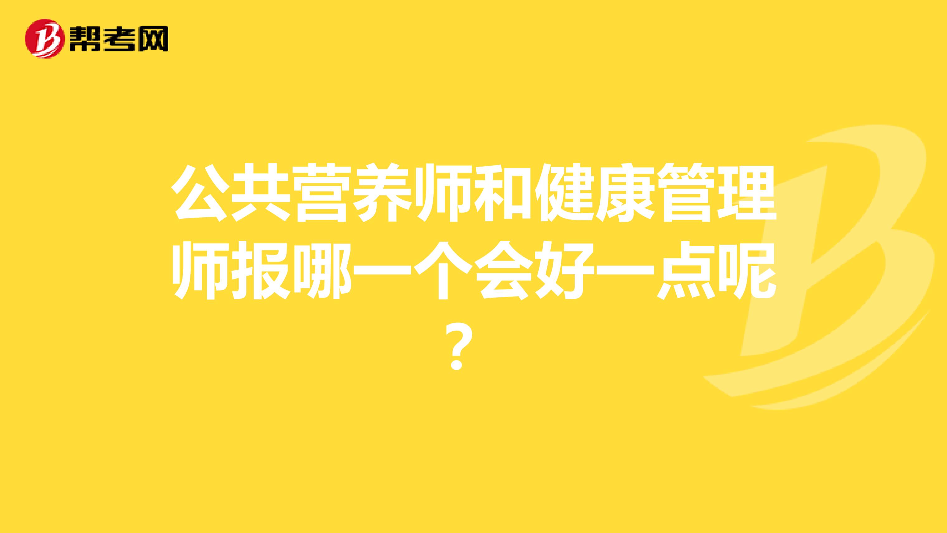 公共營養(yǎng)師和健康管理師報(bào)哪一個(gè)會(huì)好一點(diǎn)呢？