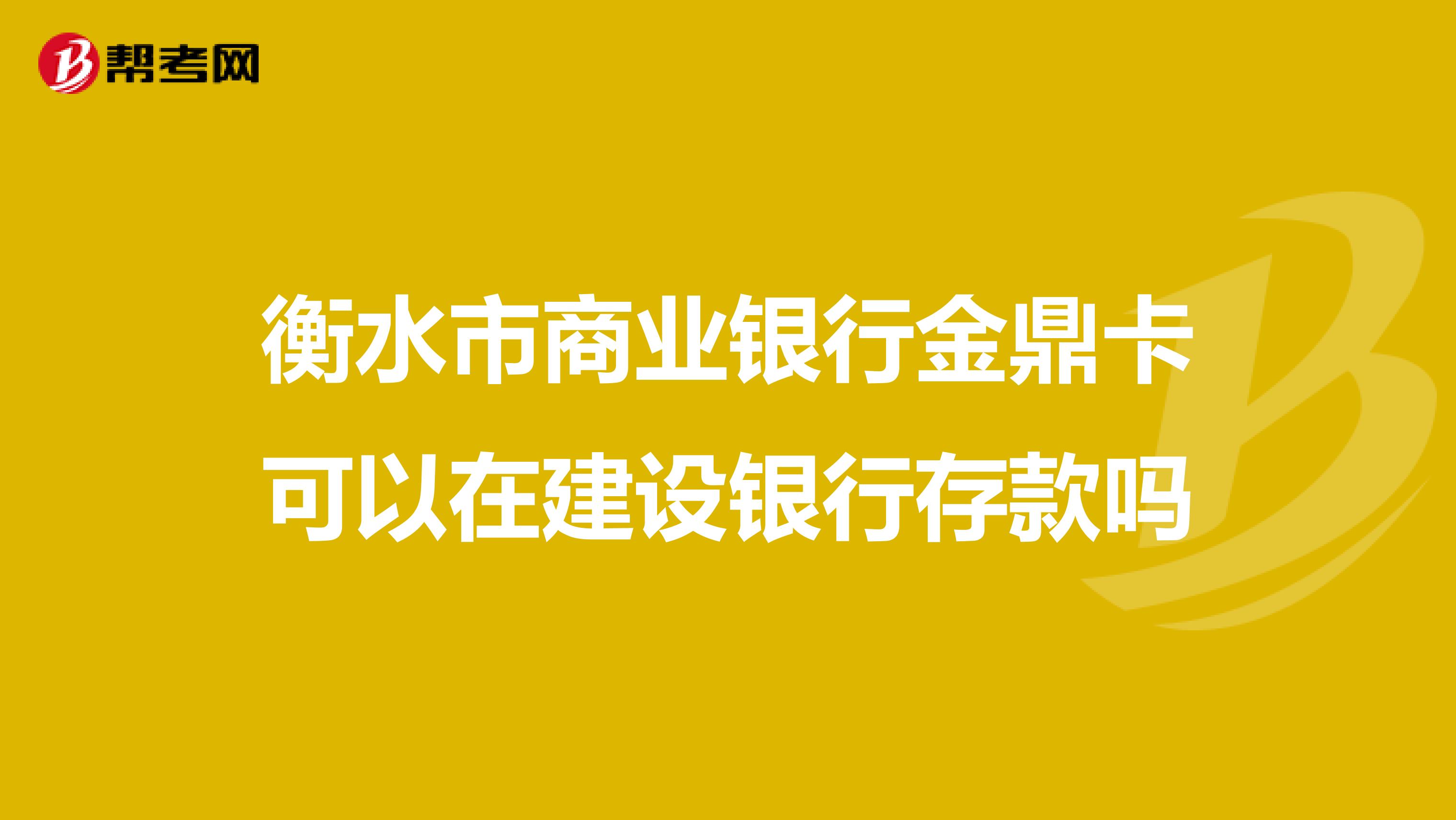 衡水市商业银行金鼎卡可以在建设银行存款吗