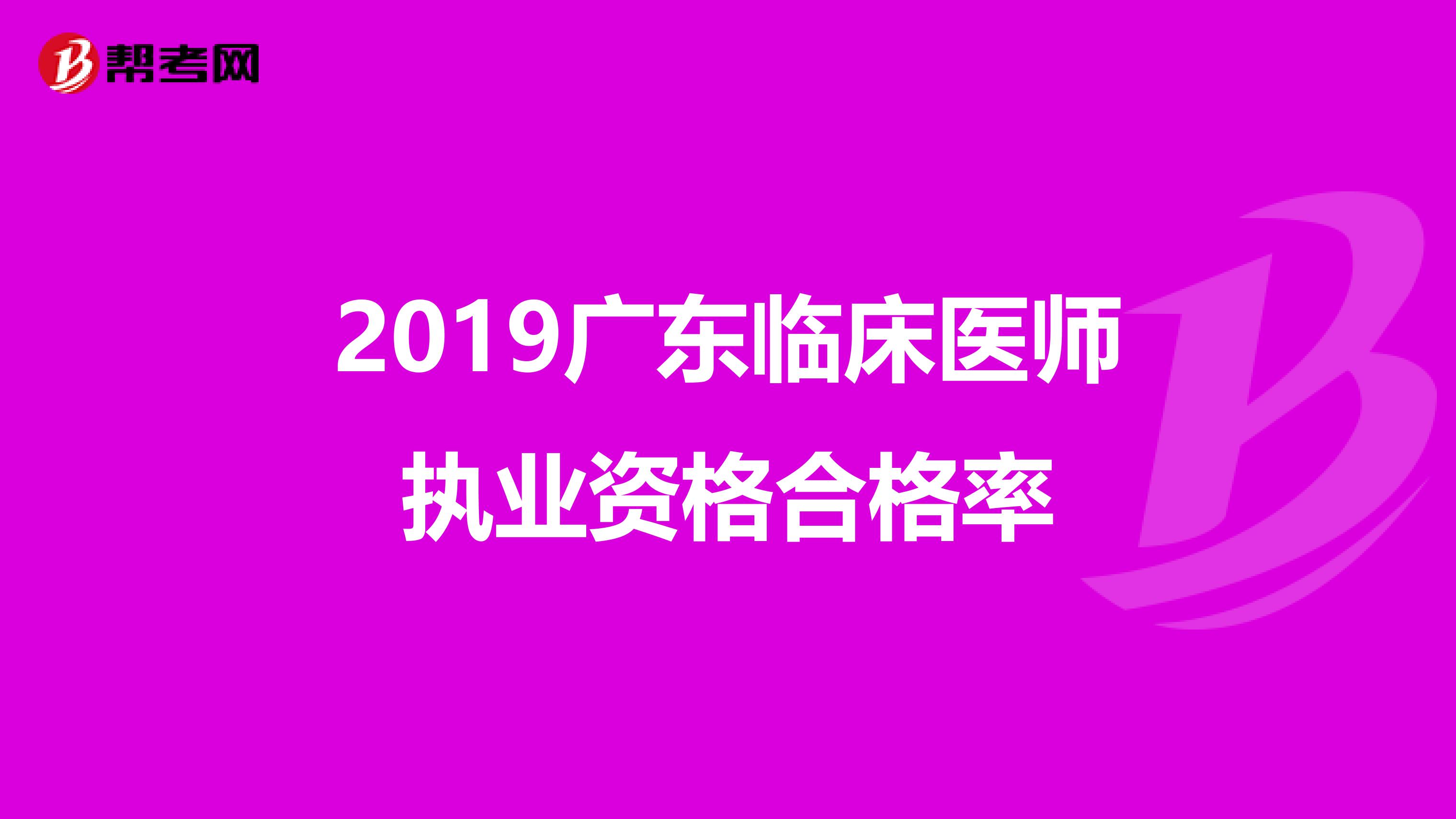 2019广东临床医师执业资格合格率