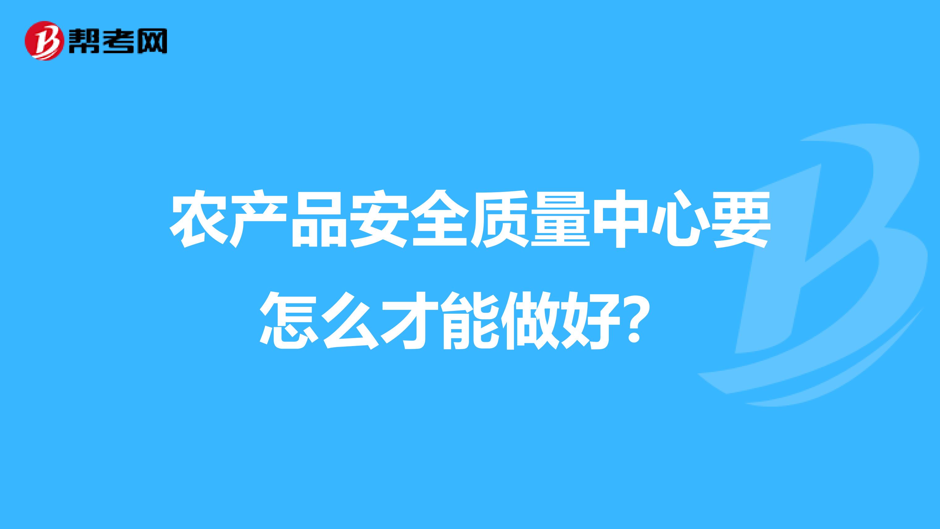 农产品安全质量中心要怎么才能做好？