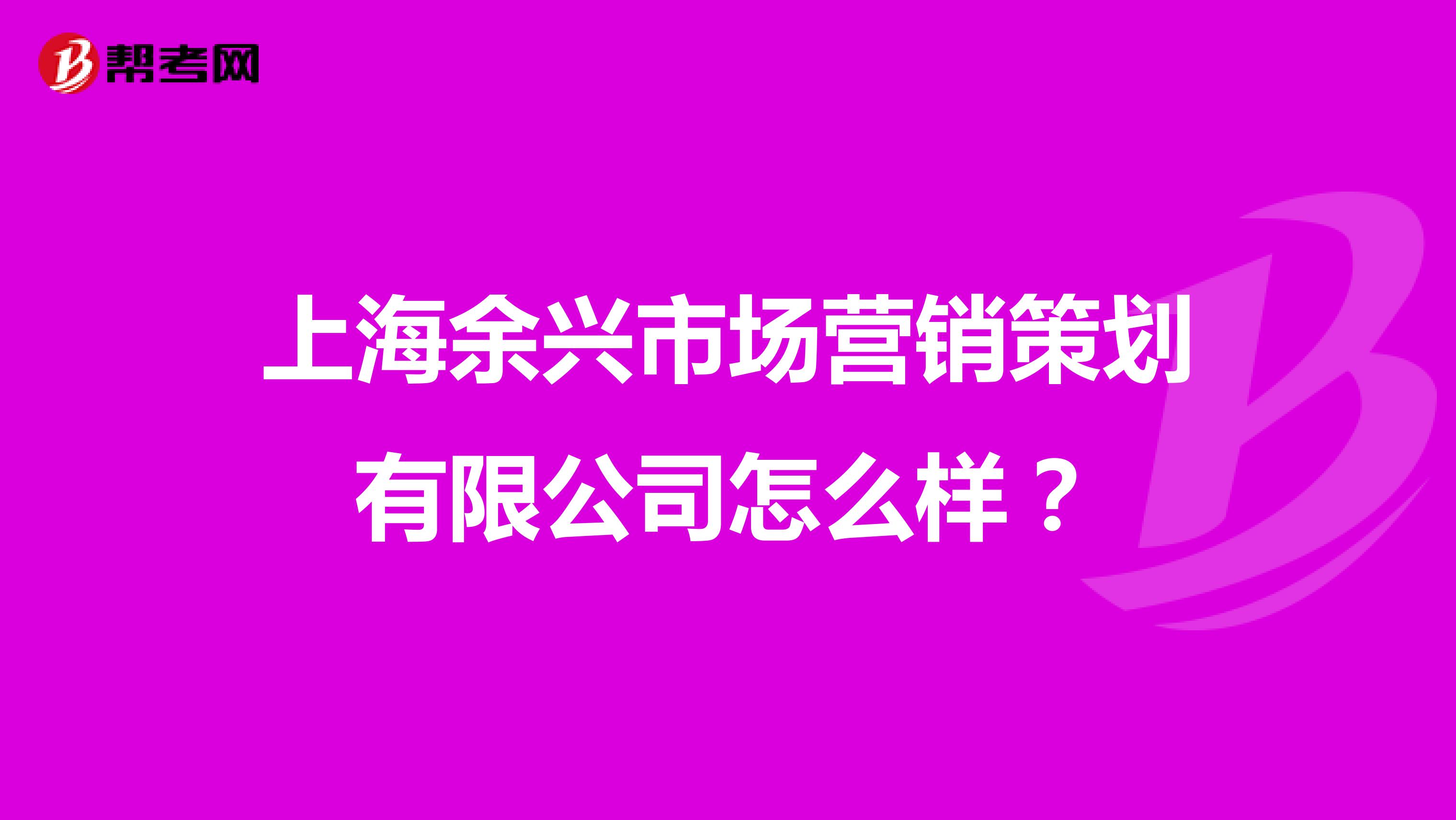 上海余兴市场营销策划有限公司怎么样？