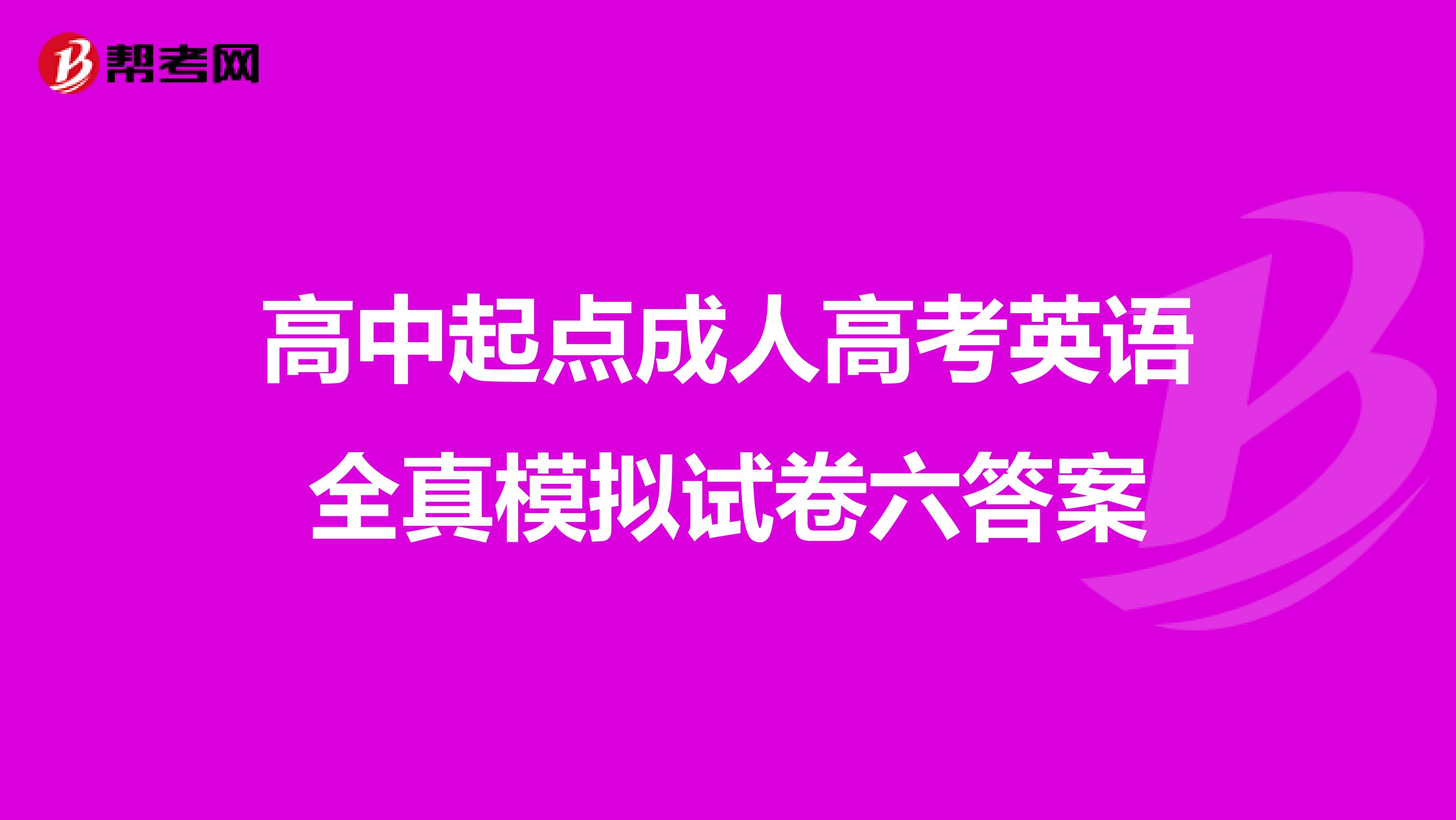 高中起点成人高考英语全真模拟试卷六答案