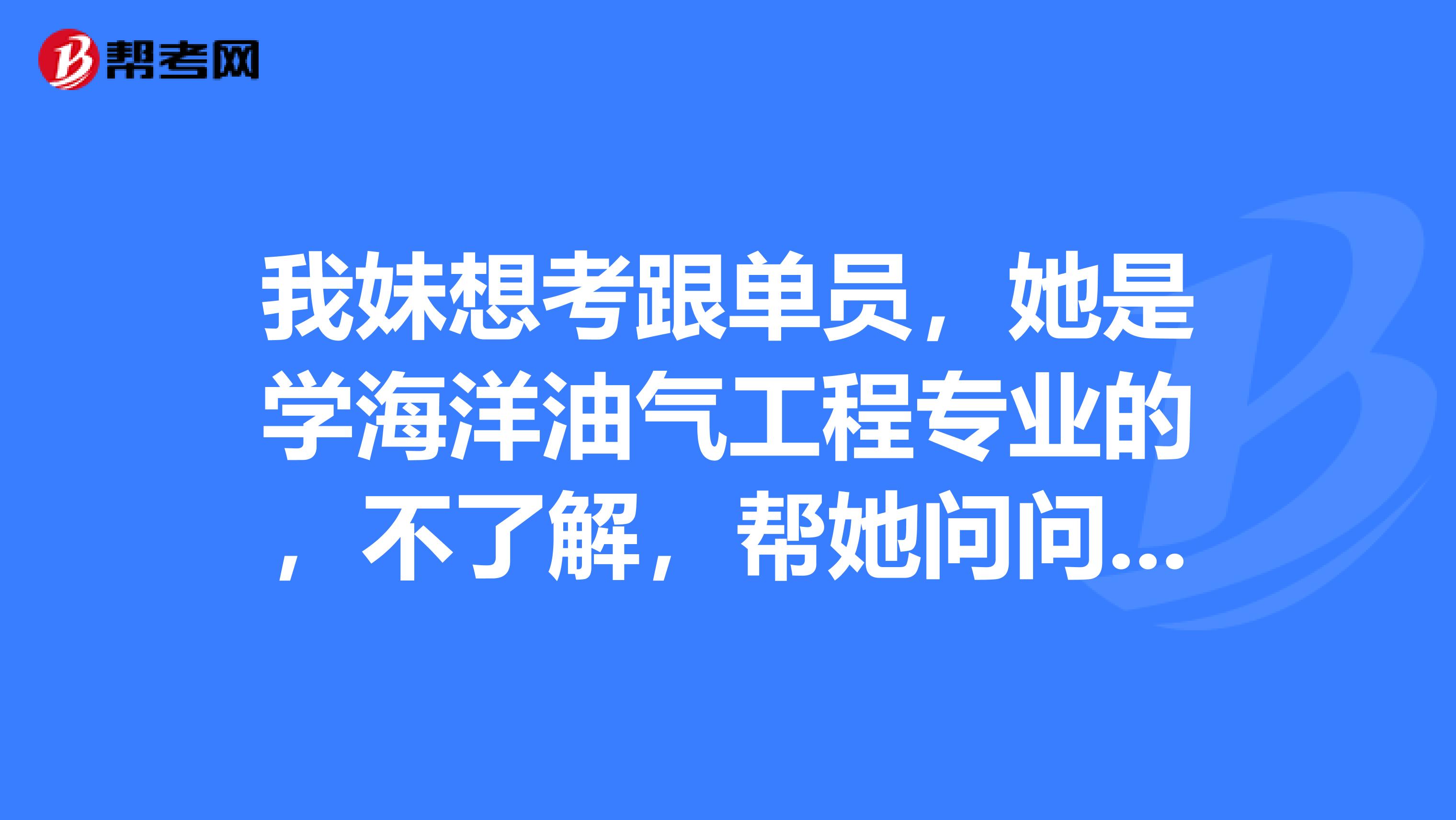 我妹想考跟单员，她是学海洋油气工程专业的，不了解，帮她问问有没有什么学习方法？谢谢